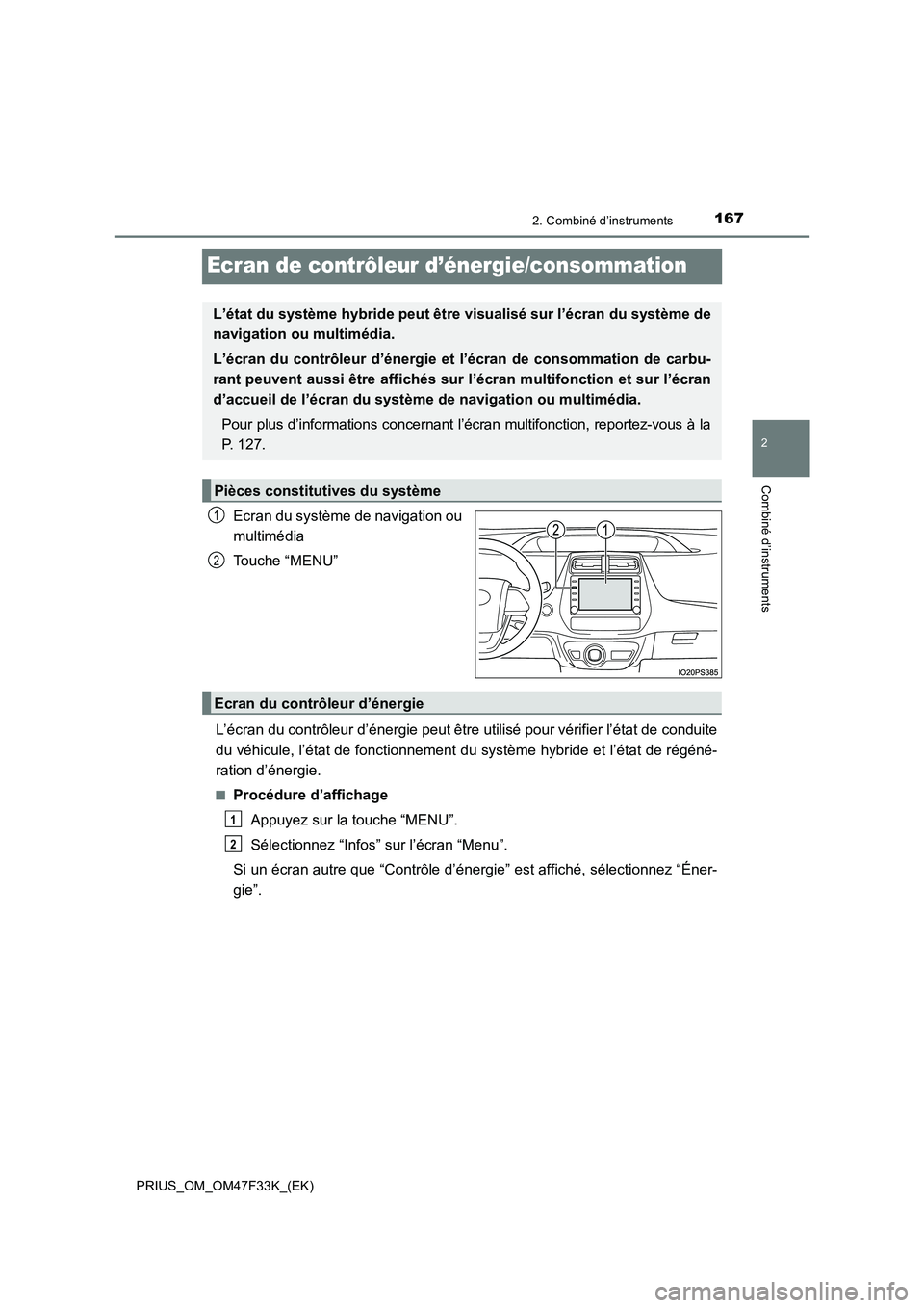 TOYOTA PRIUS 2023  Manuel du propriétaire (in French) 167
2
2. Combiné d’instruments
Combiné d’instruments
PRIUS_OM_OM47F33K_(EK)
Ecran de contrôleur d’énergie/consommation
Ecran du système de navigation ou
multimédia
Touche “MENU”
L’é