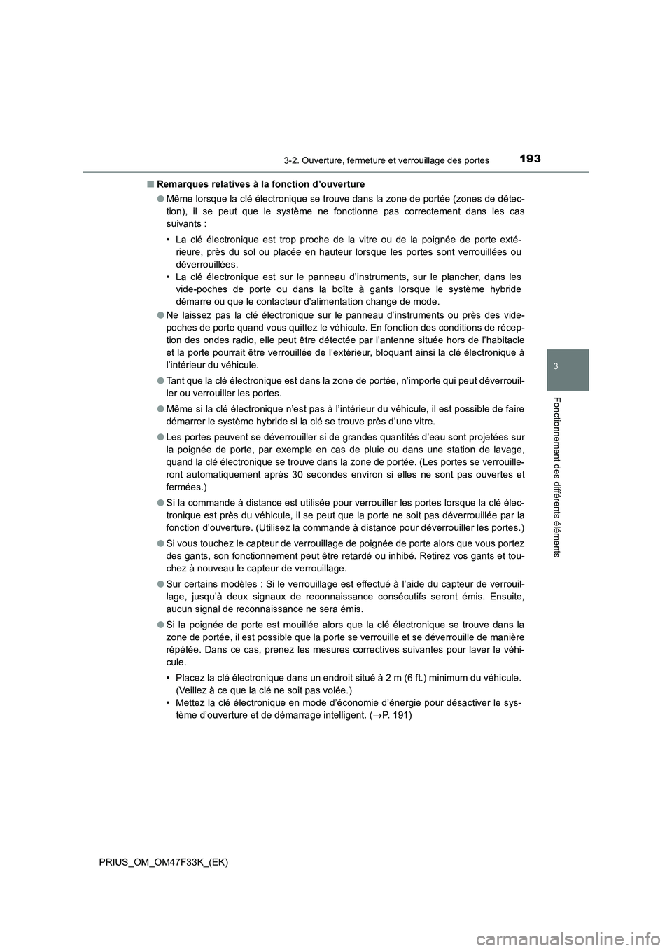 TOYOTA PRIUS 2023  Manuel du propriétaire (in French) 1933-2. Ouverture, fermeture et verrouillage des portes
3
Fonctionnement des différents éléments
PRIUS_OM_OM47F33K_(EK)■Remarques relatives à la fonction d’ouverture
●Même lorsque la clé �