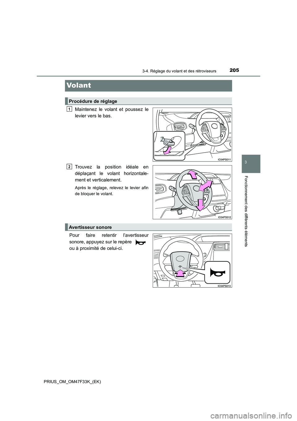 TOYOTA PRIUS 2023  Manuel du propriétaire (in French) 205
3
3-4. Réglage du volant et des rétroviseurs
Fonctionnement des différents éléments
PRIUS_OM_OM47F33K_(EK)
Volant
Maintenez le volant et poussez le 
levier vers le bas. 
Trouvez la position i