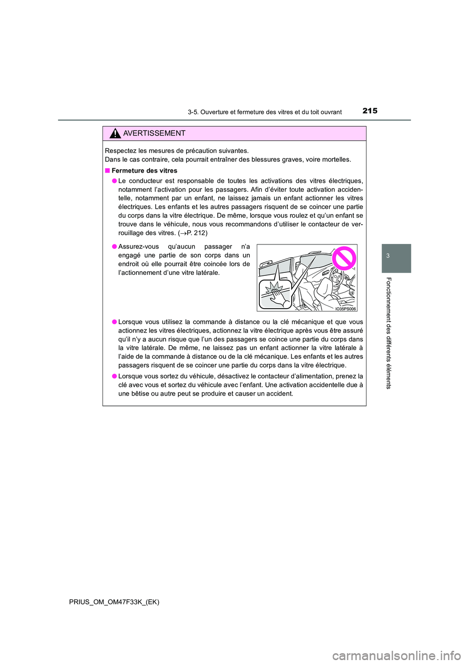 TOYOTA PRIUS 2023  Manuel du propriétaire (in French) 2153-5. Ouverture et fermeture des vitres et du toit ouvrant
3
Fonctionnement des différents éléments
PRIUS_OM_OM47F33K_(EK)
AVERTISSEMENT
Respectez les mesures de précaution suivantes.  
Dans le 