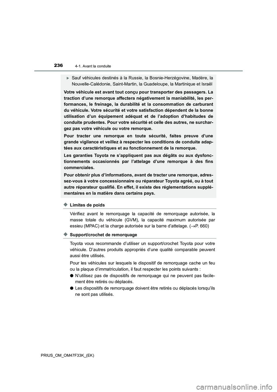 TOYOTA PRIUS 2023  Manuel du propriétaire (in French) 2364-1. Avant la conduite
PRIUS_OM_OM47F33K_(EK)
◆Limites de poids
Vérifiez avant le remorquage la capacité de remorquage autorisée, la
masse totale du véhicule (GVM), la capacité maximum autor
