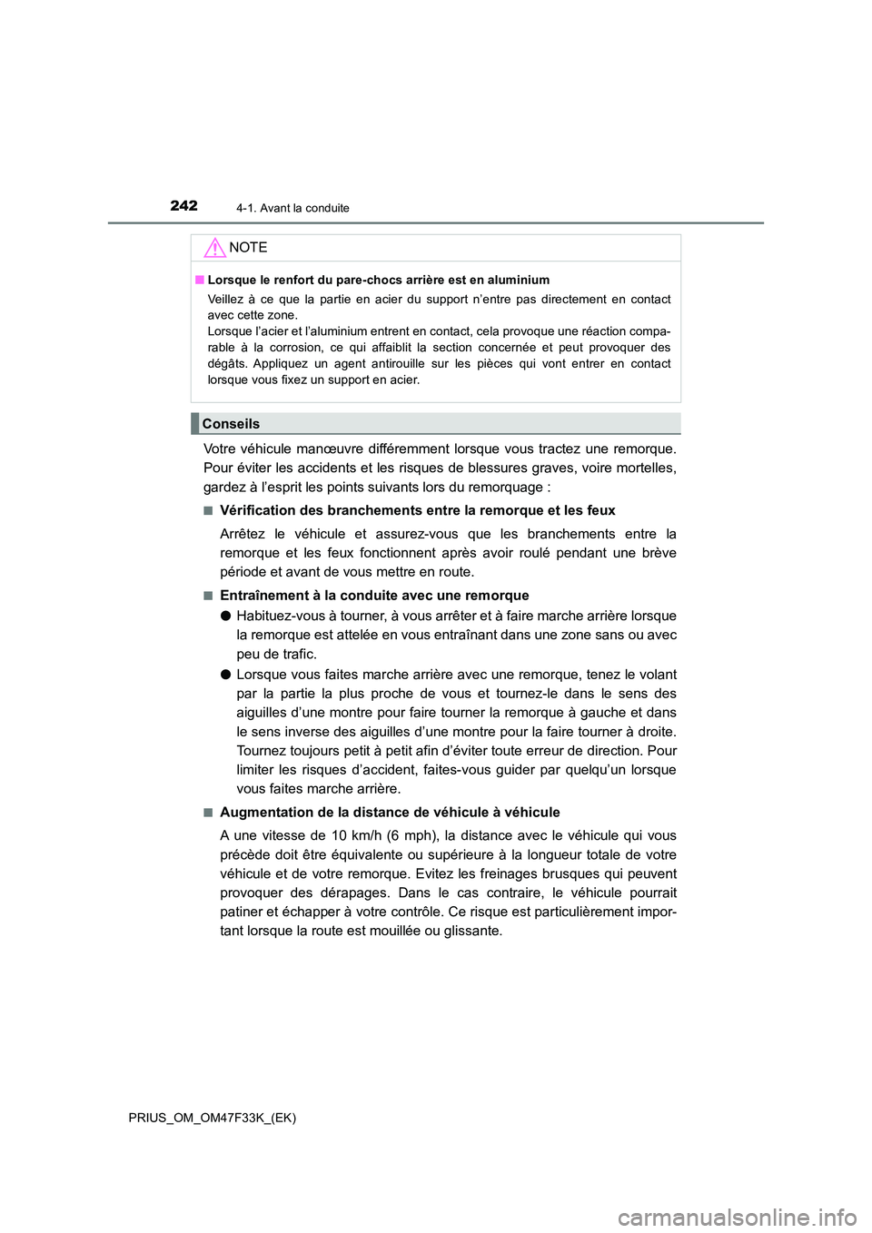 TOYOTA PRIUS 2023  Manuel du propriétaire (in French) 2424-1. Avant la conduite
PRIUS_OM_OM47F33K_(EK)
Votre véhicule manœuvre différemment lorsque vous tractez une remorque. 
Pour éviter les accidents et les risques de blessures graves, voire mortel