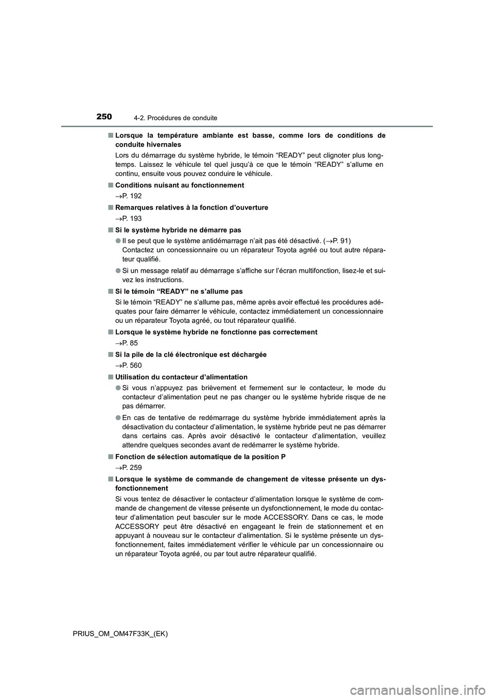 TOYOTA PRIUS 2023 Manuel du propriétaire (in French) 2504-2. Procédures de conduite
PRIUS_OM_OM47F33K_(EK)■Lorsque la température ambiante est basse, comme lors de conditions de
conduite hivernales
Lors du démarrage du système hybride, le témoin TOYOTA PRIUS 2023 Manuel du propriétaire (in French) 2504-2. Procédures de conduite
PRIUS_OM_OM47F33K_(EK)■Lorsque la température ambiante est basse, comme lors de conditions de
conduite hivernales
Lors du démarrage du système hybride, le témoin