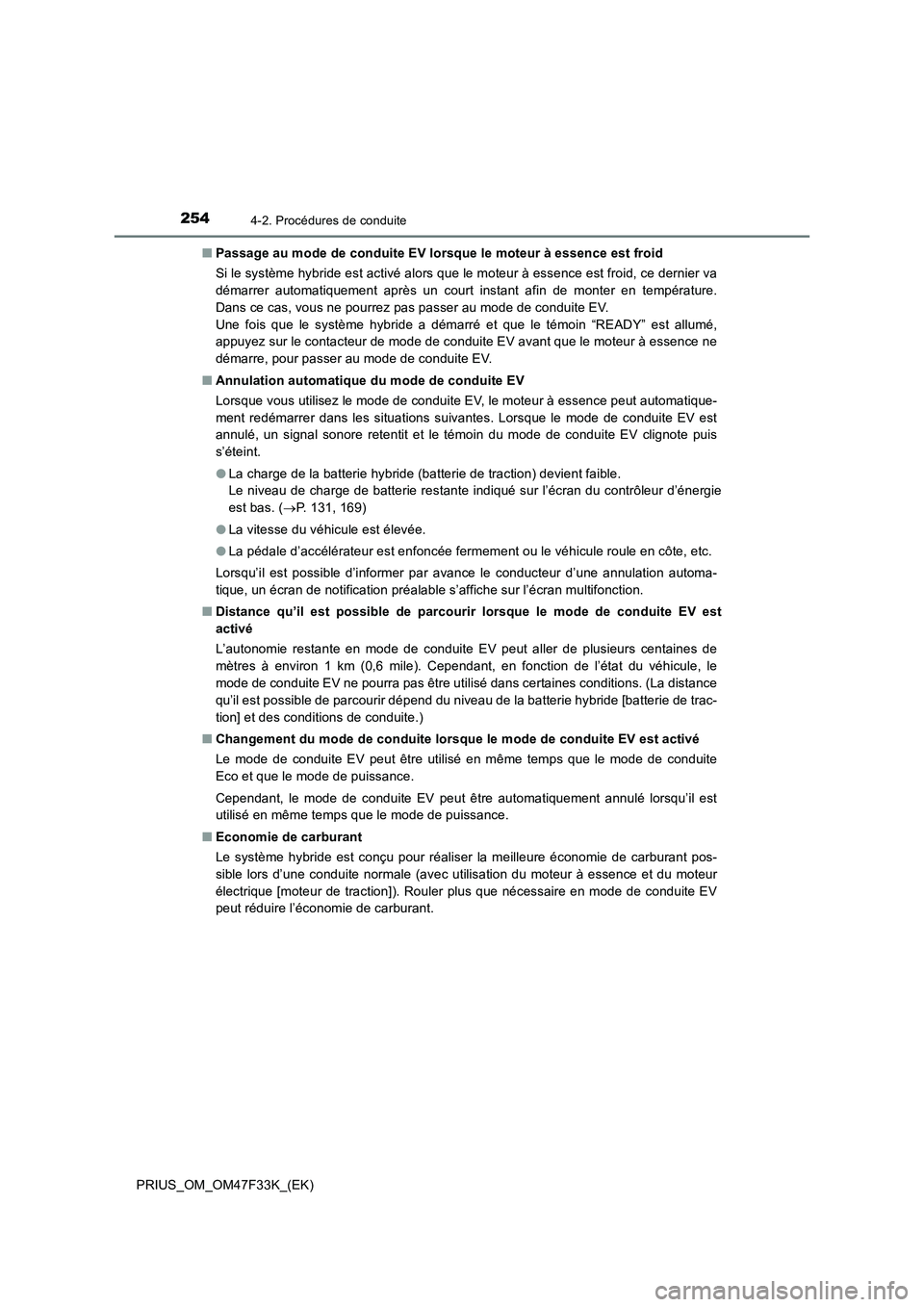 TOYOTA PRIUS 2023  Manuel du propriétaire (in French) 2544-2. Procédures de conduite
PRIUS_OM_OM47F33K_(EK)■Passage au mode de conduite EV lorsque le moteur à essence est froid
Si le système hybride est activé alors que le moteur à essence est fro