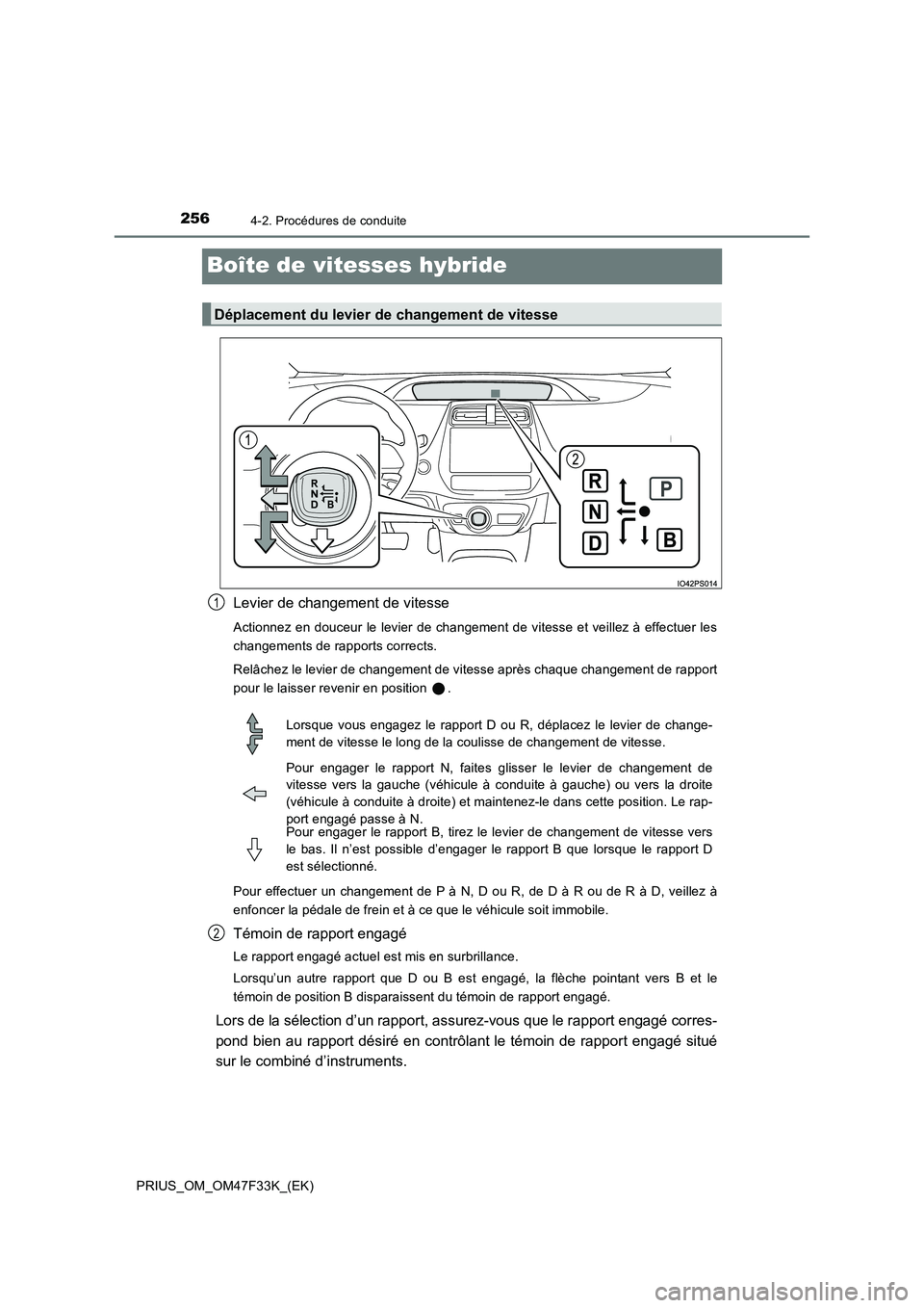 TOYOTA PRIUS 2023 Manuel du propriétaire (in French) 2564-2. Procédures de conduite
PRIUS_OM_OM47F33K_(EK)
Boîte de vitesses hybride
Levier de changement de vitesse
Actionnez en douceur le levier de changement de vitesse et veillez à effectuer les
c TOYOTA PRIUS 2023 Manuel du propriétaire (in French) 2564-2. Procédures de conduite
PRIUS_OM_OM47F33K_(EK)
Boîte de vitesses hybride
Levier de changement de vitesse
Actionnez en douceur le levier de changement de vitesse et veillez à effectuer les
c