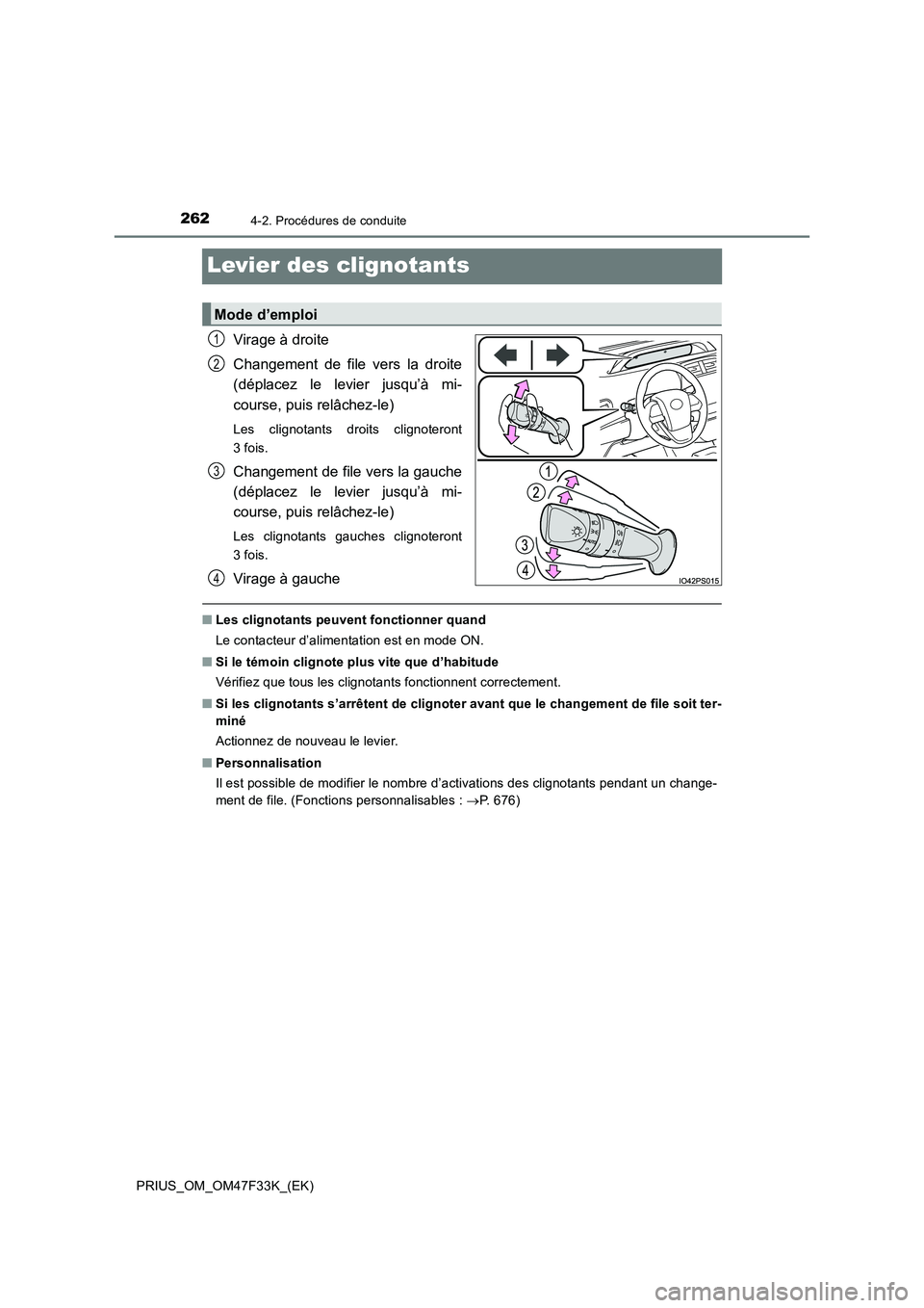 TOYOTA PRIUS 2023  Manuel du propriétaire (in French) 2624-2. Procédures de conduite
PRIUS_OM_OM47F33K_(EK)
Levier des clignotants
Virage à droite 
Changement de file vers la droite 
(déplacez le levier jusqu’à mi- 
course, puis relâchez-le)
Les c