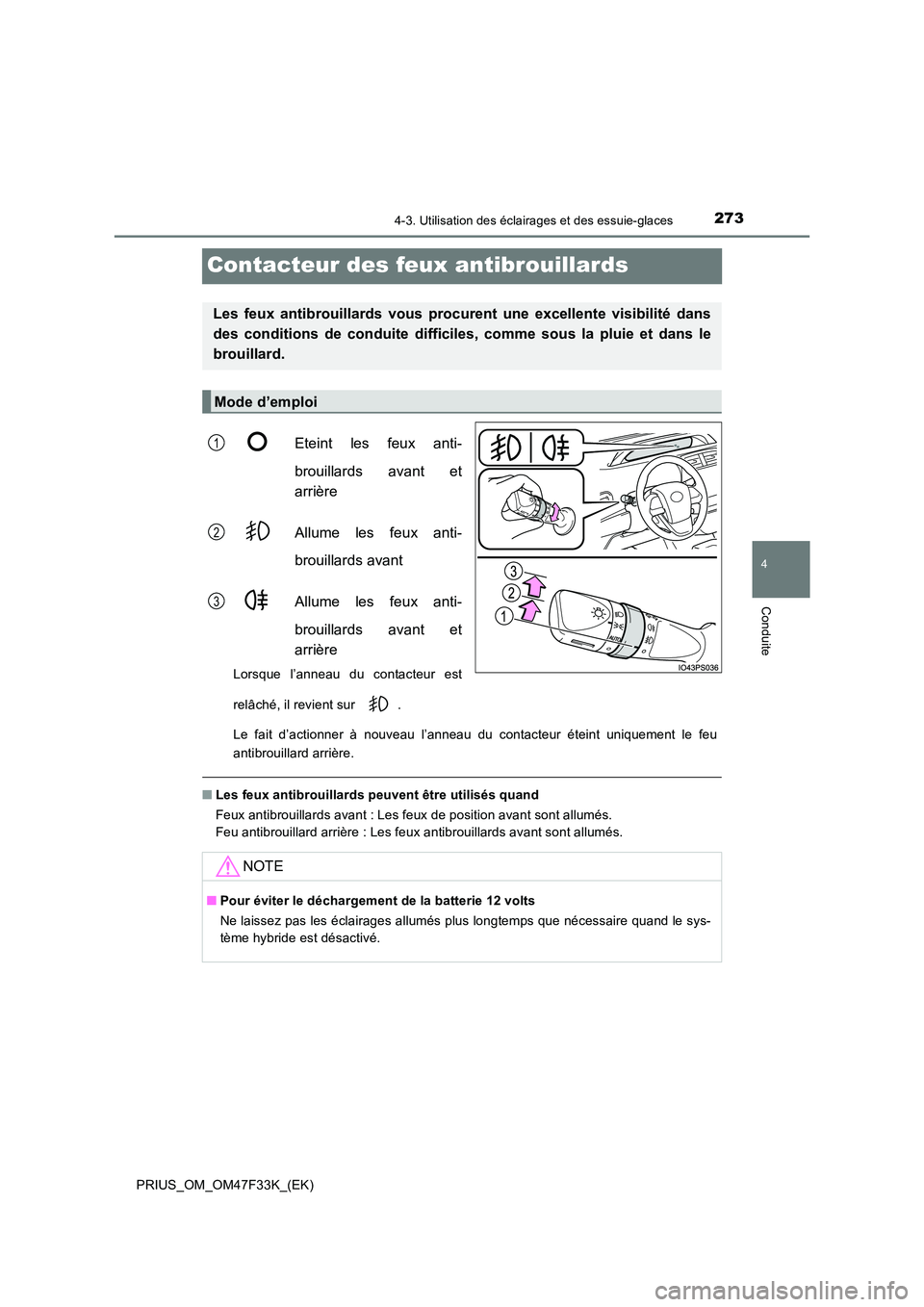 TOYOTA PRIUS 2023 Manuel du propriétaire (in French) 273
4
4-3. Utilisation des éclairages et des essuie-glaces
Conduite
PRIUS_OM_OM47F33K_(EK)
Contacteur des feux antibrouillards
Eteint les feux anti-
brouillards avant et
arrière
Allume les feux a TOYOTA PRIUS 2023 Manuel du propriétaire (in French) 273
4
4-3. Utilisation des éclairages et des essuie-glaces
Conduite
PRIUS_OM_OM47F33K_(EK)
Contacteur des feux antibrouillards
Eteint les feux anti-
brouillards avant et
arrière
Allume les feux a