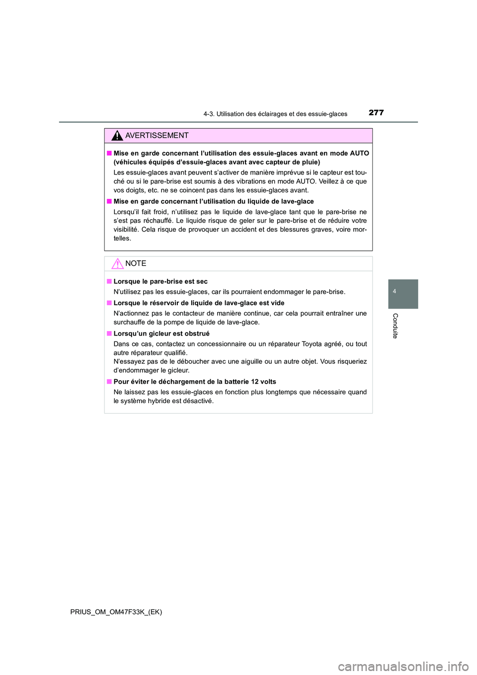 TOYOTA PRIUS 2023 Manuel du propriétaire (in French) 2774-3. Utilisation des éclairages et des essuie-glaces
4
Conduite
PRIUS_OM_OM47F33K_(EK)
AVERTISSEMENT
■Mise en garde concernant l’utilisation des essuie-glaces avant en mode AUTO
(véhicules TOYOTA PRIUS 2023 Manuel du propriétaire (in French) 2774-3. Utilisation des éclairages et des essuie-glaces
4
Conduite
PRIUS_OM_OM47F33K_(EK)
AVERTISSEMENT
■Mise en garde concernant l’utilisation des essuie-glaces avant en mode AUTO
(véhicules