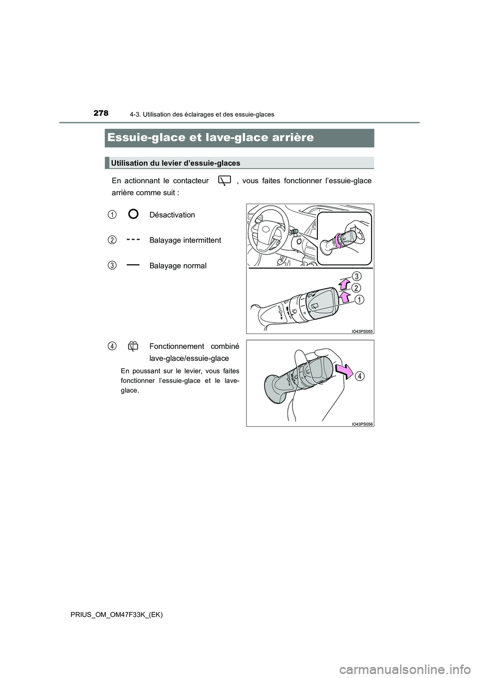 TOYOTA PRIUS 2023 Manuel du propriétaire (in French) 2784-3. Utilisation des éclairages et des essuie-glaces
PRIUS_OM_OM47F33K_(EK)
Essuie-glace et lave-glace arrière
En actionnant le contacteur , vous faites fonctionner l’essuie-glace
arrière co TOYOTA PRIUS 2023 Manuel du propriétaire (in French) 2784-3. Utilisation des éclairages et des essuie-glaces
PRIUS_OM_OM47F33K_(EK)
Essuie-glace et lave-glace arrière
En actionnant le contacteur , vous faites fonctionner l’essuie-glace
arrière co