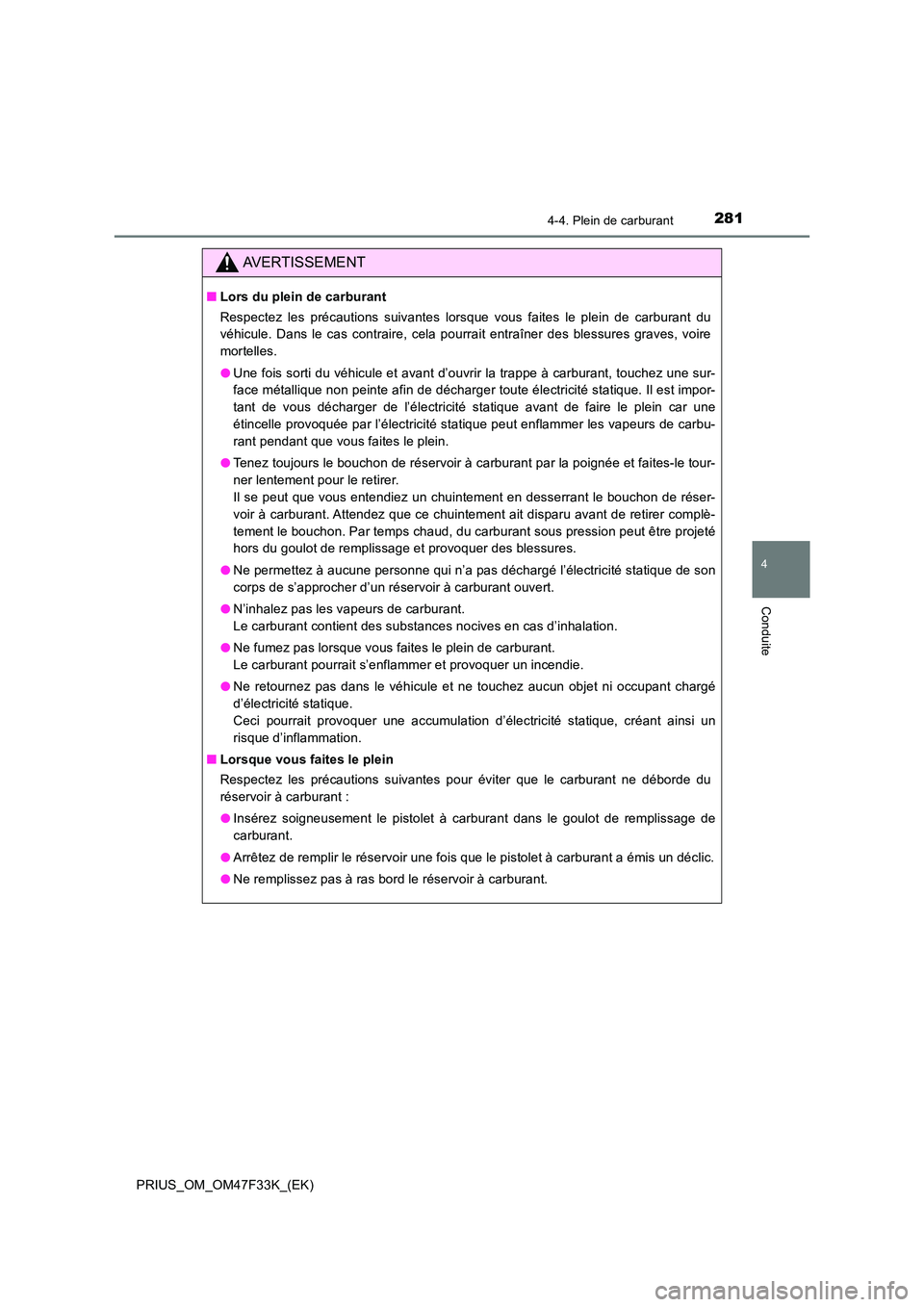 TOYOTA PRIUS 2023 Manuel du propriétaire (in French) 2814-4. Plein de carburant
4
Conduite
PRIUS_OM_OM47F33K_(EK)
AVERTISSEMENT
■Lors du plein de carburant
Respectez les précautions suivantes lorsque vous faites le plein de carburant du
véhicule. TOYOTA PRIUS 2023 Manuel du propriétaire (in French) 2814-4. Plein de carburant
4
Conduite
PRIUS_OM_OM47F33K_(EK)
AVERTISSEMENT
■Lors du plein de carburant
Respectez les précautions suivantes lorsque vous faites le plein de carburant du
véhicule.