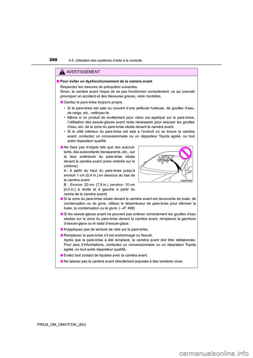 TOYOTA PRIUS 2023 Manuel du propriétaire (in French) 2884-5. Utilisation des systèmes d’aide à la conduite
PRIUS_OM_OM47F33K_(EK)
AVERTISSEMENT
■Pour éviter un dysfonctionnement de la caméra avant
Respectez les mesures de précaution suivantes. TOYOTA PRIUS 2023 Manuel du propriétaire (in French) 2884-5. Utilisation des systèmes d’aide à la conduite
PRIUS_OM_OM47F33K_(EK)
AVERTISSEMENT
■Pour éviter un dysfonctionnement de la caméra avant
Respectez les mesures de précaution suivantes.
