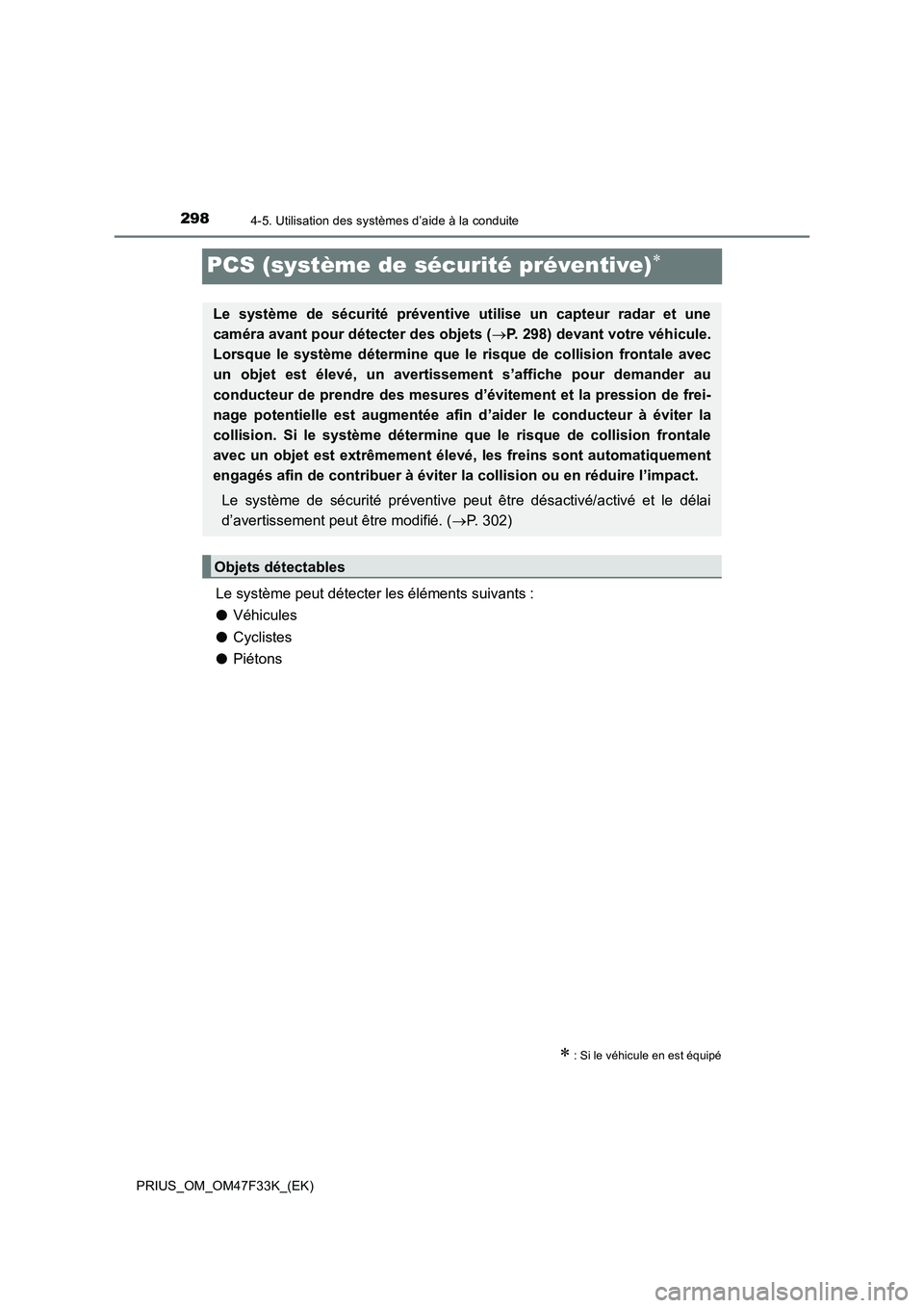 TOYOTA PRIUS 2023 Manuel du propriétaire (in French) 2984-5. Utilisation des systèmes d’aide à la conduite
PRIUS_OM_OM47F33K_(EK)
PCS (système de sécurité préventive)
Le système peut détecter les éléments suivants :
●Véhicules
●Cycl TOYOTA PRIUS 2023 Manuel du propriétaire (in French) 2984-5. Utilisation des systèmes d’aide à la conduite
PRIUS_OM_OM47F33K_(EK)
PCS (système de sécurité préventive)
Le système peut détecter les éléments suivants :
●Véhicules
●Cycl