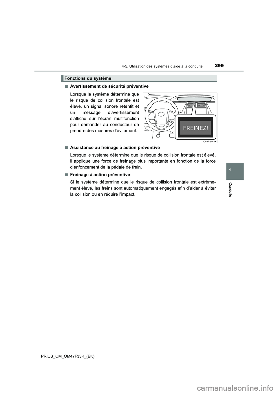 TOYOTA PRIUS 2023 Manuel du propriétaire (in French) 2994-5. Utilisation des systèmes d’aide à la conduite
4
Conduite
PRIUS_OM_OM47F33K_(EK)■
Avertissement de sécurité préventive
Lorsque le système détermine que
le risque de collision frontal TOYOTA PRIUS 2023 Manuel du propriétaire (in French) 2994-5. Utilisation des systèmes d’aide à la conduite
4
Conduite
PRIUS_OM_OM47F33K_(EK)■
Avertissement de sécurité préventive
Lorsque le système détermine que
le risque de collision frontal