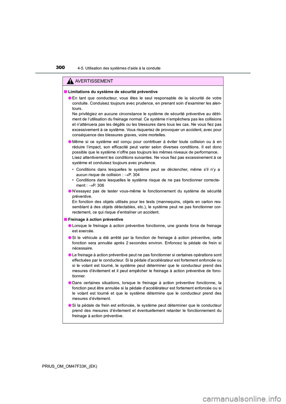 TOYOTA PRIUS 2023 Manuel du propriétaire (in French) 3004-5. Utilisation des systèmes d’aide à la conduite
PRIUS_OM_OM47F33K_(EK)
AVERTISSEMENT
■Limitations du système de sécurité préventive
● En tant que conducteur, vous êtes le seul resp TOYOTA PRIUS 2023 Manuel du propriétaire (in French) 3004-5. Utilisation des systèmes d’aide à la conduite
PRIUS_OM_OM47F33K_(EK)
AVERTISSEMENT
■Limitations du système de sécurité préventive
● En tant que conducteur, vous êtes le seul resp