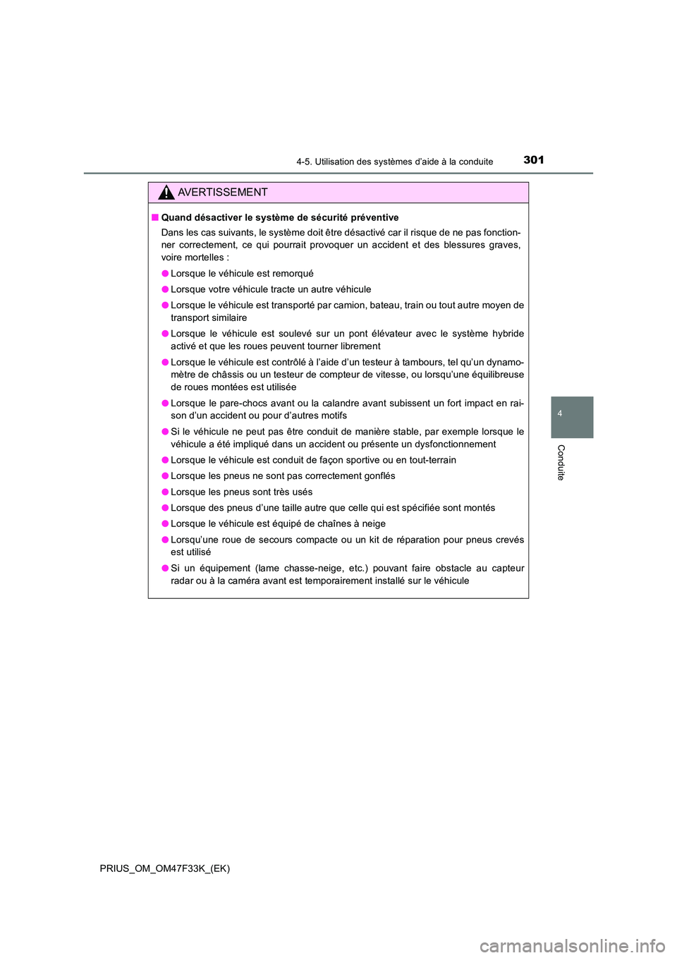 TOYOTA PRIUS 2023 Manuel du propriétaire (in French) 3014-5. Utilisation des systèmes d’aide à la conduite
4
Conduite
PRIUS_OM_OM47F33K_(EK)
AVERTISSEMENT
■Quand désactiver le système de sécurité préventive
Dans les cas suivants, le système TOYOTA PRIUS 2023 Manuel du propriétaire (in French) 3014-5. Utilisation des systèmes d’aide à la conduite
4
Conduite
PRIUS_OM_OM47F33K_(EK)
AVERTISSEMENT
■Quand désactiver le système de sécurité préventive
Dans les cas suivants, le système