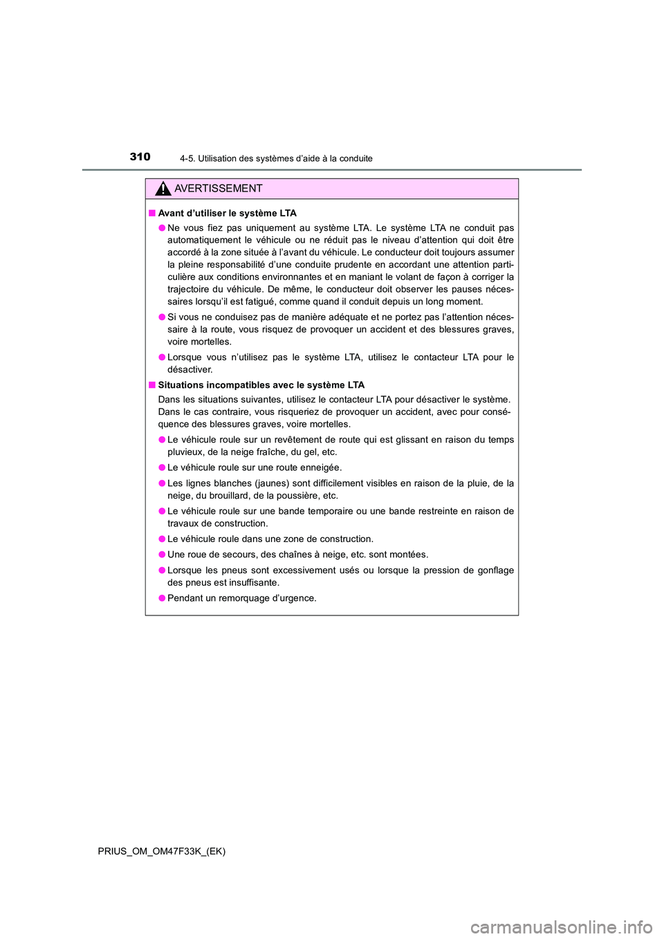 TOYOTA PRIUS 2023 Manuel du propriétaire (in French) 3104-5. Utilisation des systèmes d’aide à la conduite
PRIUS_OM_OM47F33K_(EK)
AVERTISSEMENT
■Avant d’utiliser le système LTA
● Ne vous fiez pas uniquement au système LTA. Le système LTA n TOYOTA PRIUS 2023 Manuel du propriétaire (in French) 3104-5. Utilisation des systèmes d’aide à la conduite
PRIUS_OM_OM47F33K_(EK)
AVERTISSEMENT
■Avant d’utiliser le système LTA
● Ne vous fiez pas uniquement au système LTA. Le système LTA n