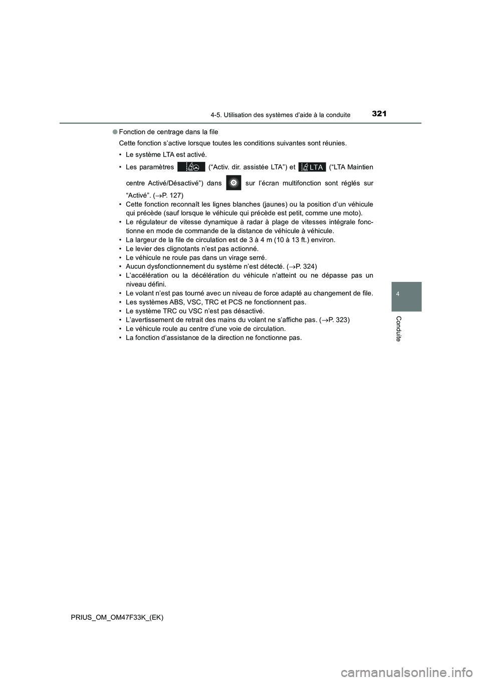 TOYOTA PRIUS 2023 Manuel du propriétaire (in French) 3214-5. Utilisation des systèmes d’aide à la conduite
4
Conduite
PRIUS_OM_OM47F33K_(EK)●Fonction de centrage dans la file
Cette fonction s’active lorsque toutes les conditions suivantes sont r TOYOTA PRIUS 2023 Manuel du propriétaire (in French) 3214-5. Utilisation des systèmes d’aide à la conduite
4
Conduite
PRIUS_OM_OM47F33K_(EK)●Fonction de centrage dans la file
Cette fonction s’active lorsque toutes les conditions suivantes sont r
