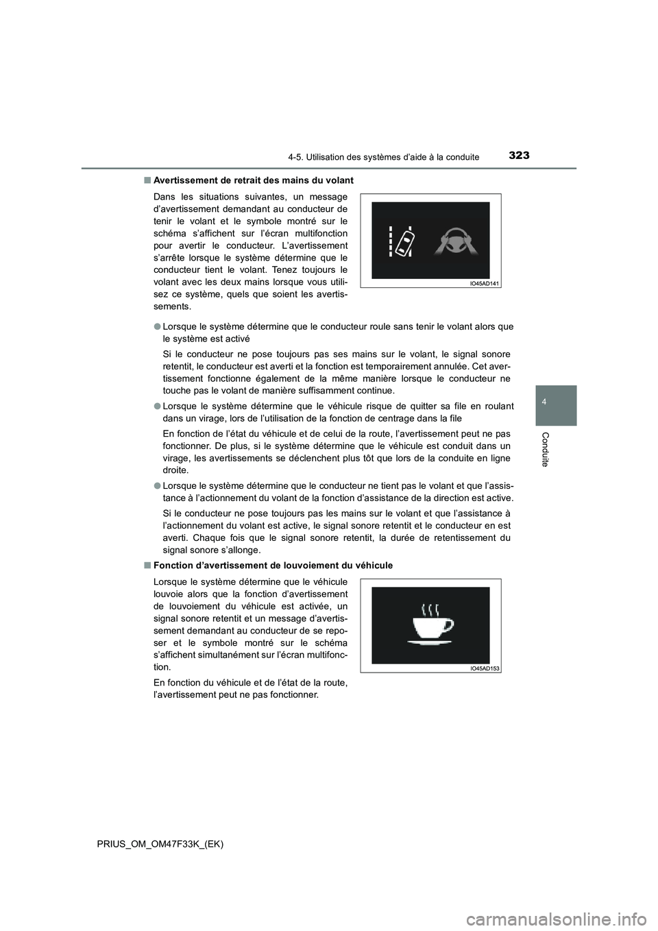 TOYOTA PRIUS 2023 Manuel du propriétaire (in French) 3234-5. Utilisation des systèmes d’aide à la conduite
4
Conduite
PRIUS_OM_OM47F33K_(EK)■Avertissement de retrait des mains du volant
●Lorsque le système détermine que le conducteur roule san TOYOTA PRIUS 2023 Manuel du propriétaire (in French) 3234-5. Utilisation des systèmes d’aide à la conduite
4
Conduite
PRIUS_OM_OM47F33K_(EK)■Avertissement de retrait des mains du volant
●Lorsque le système détermine que le conducteur roule san