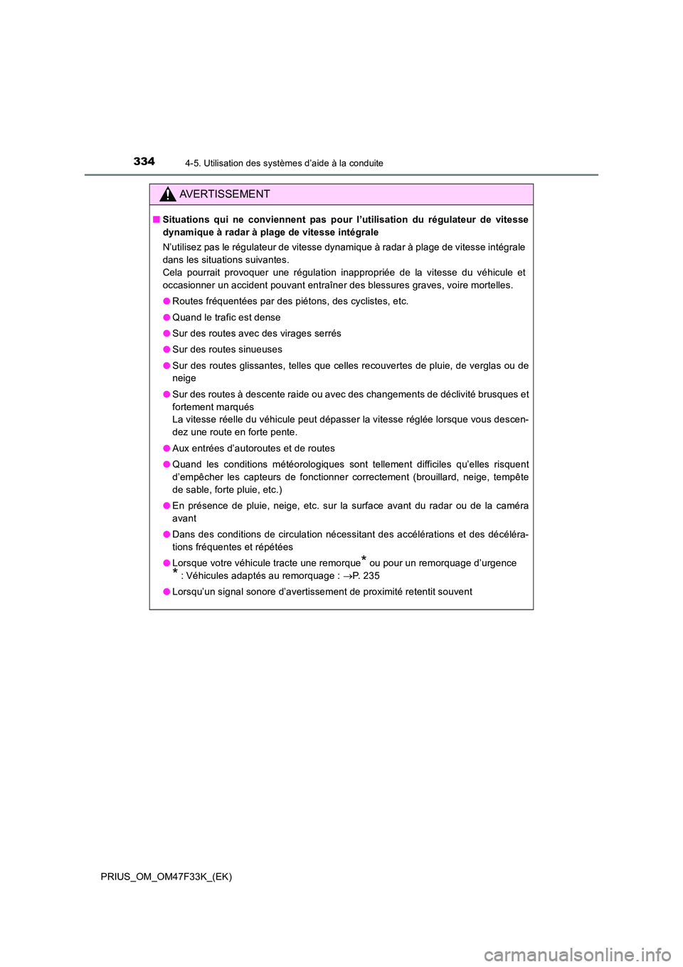 TOYOTA PRIUS 2023  Manuel du propriétaire (in French) 3344-5. Utilisation des systèmes d’aide à la conduite
PRIUS_OM_OM47F33K_(EK)
AVERTISSEMENT
■Situations qui ne conviennent pas pour l’utilisation du régulateur de vitesse 
dynamique à radar 