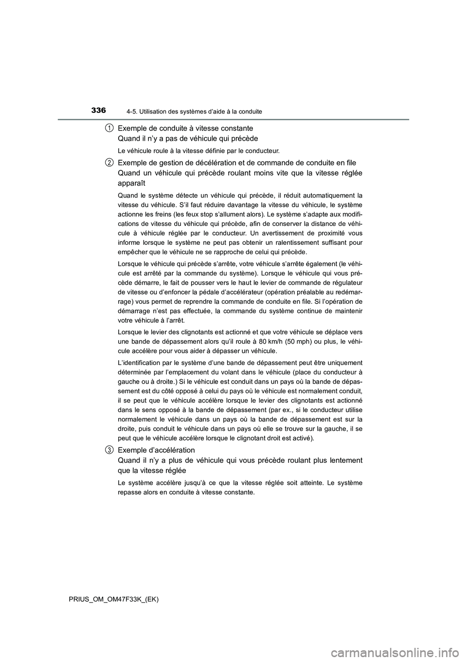 TOYOTA PRIUS 2023  Manuel du propriétaire (in French) 3364-5. Utilisation des systèmes d’aide à la conduite
PRIUS_OM_OM47F33K_(EK)
Exemple de conduite à vitesse constante
Quand il n’y a pas de véhicule qui précède
Le véhicule roule à la vites