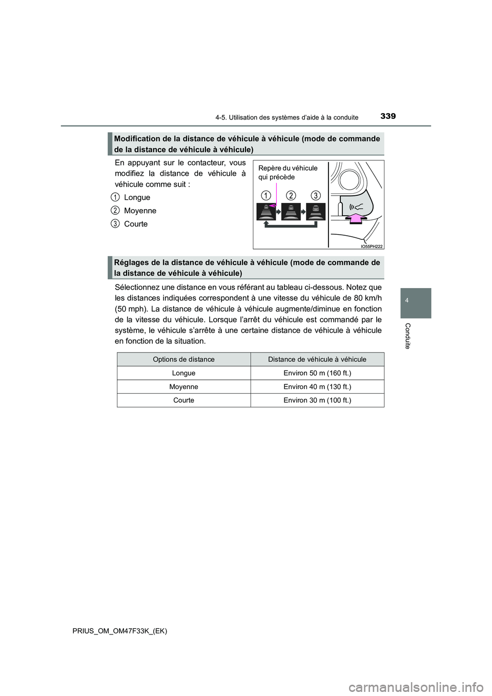TOYOTA PRIUS 2023  Manuel du propriétaire (in French) 3394-5. Utilisation des systèmes d’aide à la conduite
4
Conduite
PRIUS_OM_OM47F33K_(EK)
En appuyant sur le contacteur, vous 
modifiez la distance de véhicule à 
véhicule comme suit : 
Longue
Mo