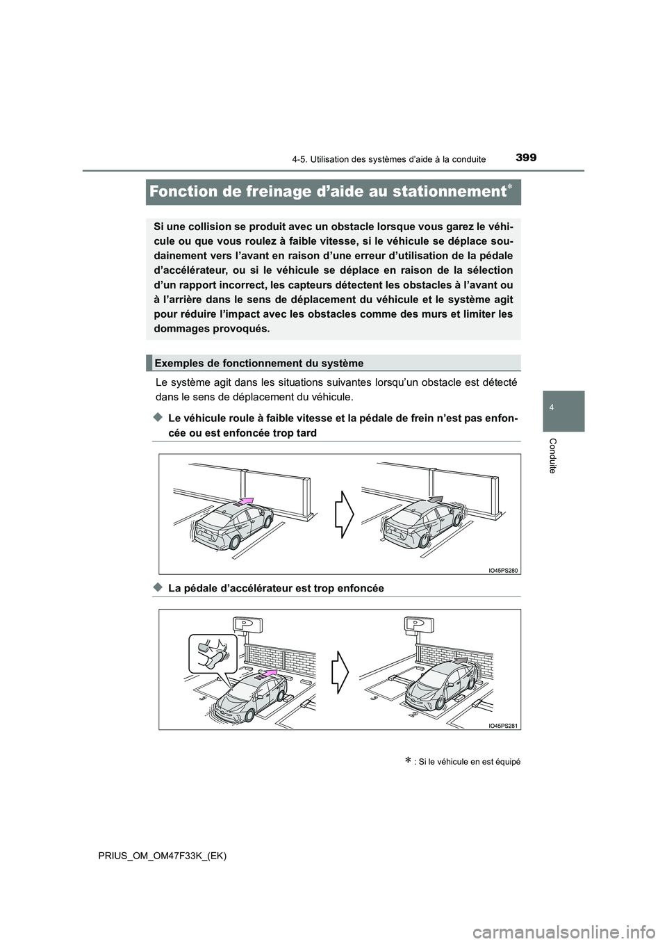 TOYOTA PRIUS 2023 Manuel du propriétaire (in French) 399
4
4-5. Utilisation des systèmes d’aide à la conduite
Conduite
PRIUS_OM_OM47F33K_(EK)
Fonction de freinage d’aide au stationnement
Le système agit dans les situations suivantes lorsqu’u TOYOTA PRIUS 2023 Manuel du propriétaire (in French) 399
4
4-5. Utilisation des systèmes d’aide à la conduite
Conduite
PRIUS_OM_OM47F33K_(EK)
Fonction de freinage d’aide au stationnement
Le système agit dans les situations suivantes lorsqu’u