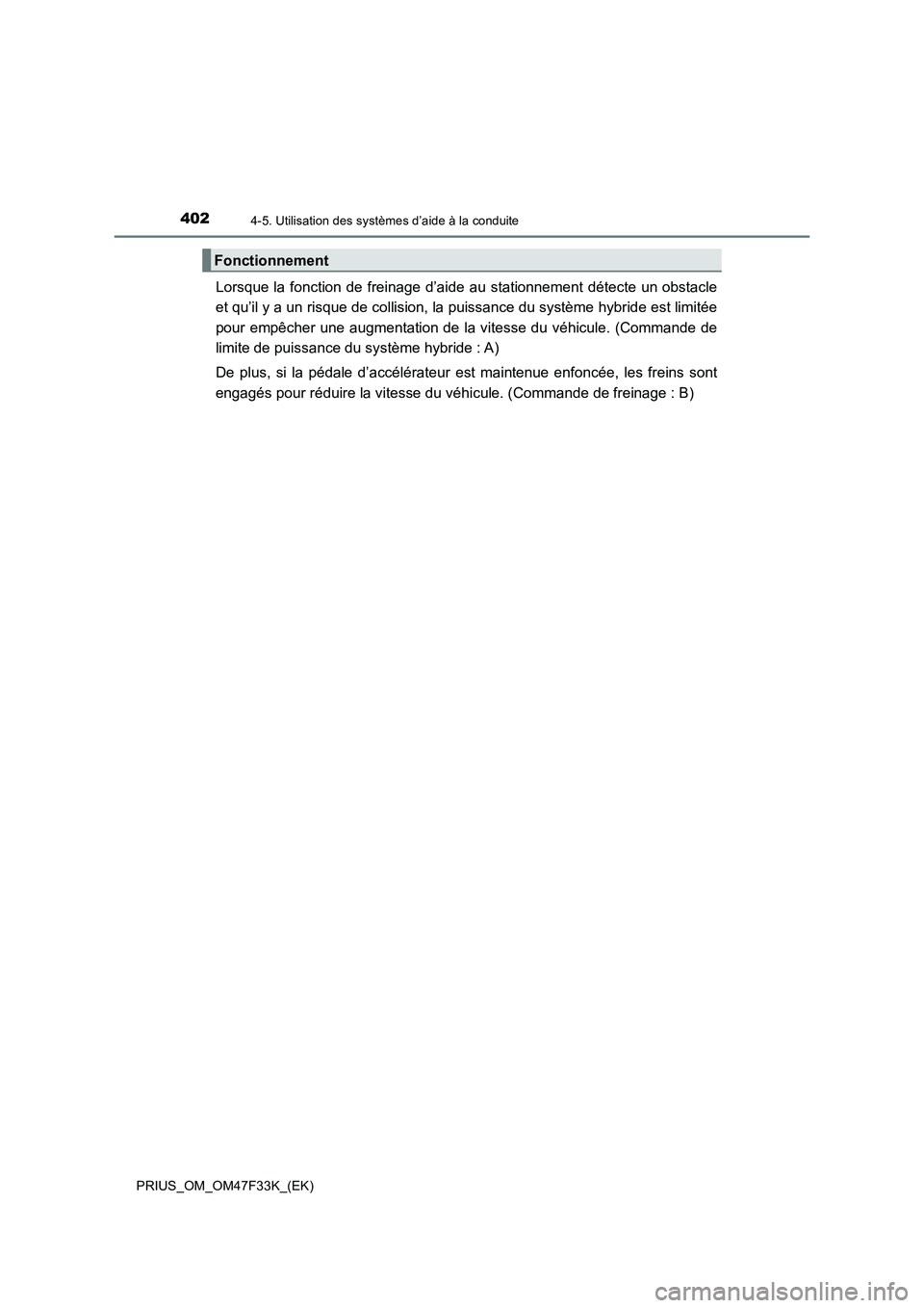 TOYOTA PRIUS 2023 Manuel du propriétaire (in French) 4024-5. Utilisation des systèmes d’aide à la conduite
PRIUS_OM_OM47F33K_(EK)
Lorsque la fonction de freinage d’aide au stationnement détecte un obstacle
et qu’il y a un risque de collision, l TOYOTA PRIUS 2023 Manuel du propriétaire (in French) 4024-5. Utilisation des systèmes d’aide à la conduite
PRIUS_OM_OM47F33K_(EK)
Lorsque la fonction de freinage d’aide au stationnement détecte un obstacle
et qu’il y a un risque de collision, l
