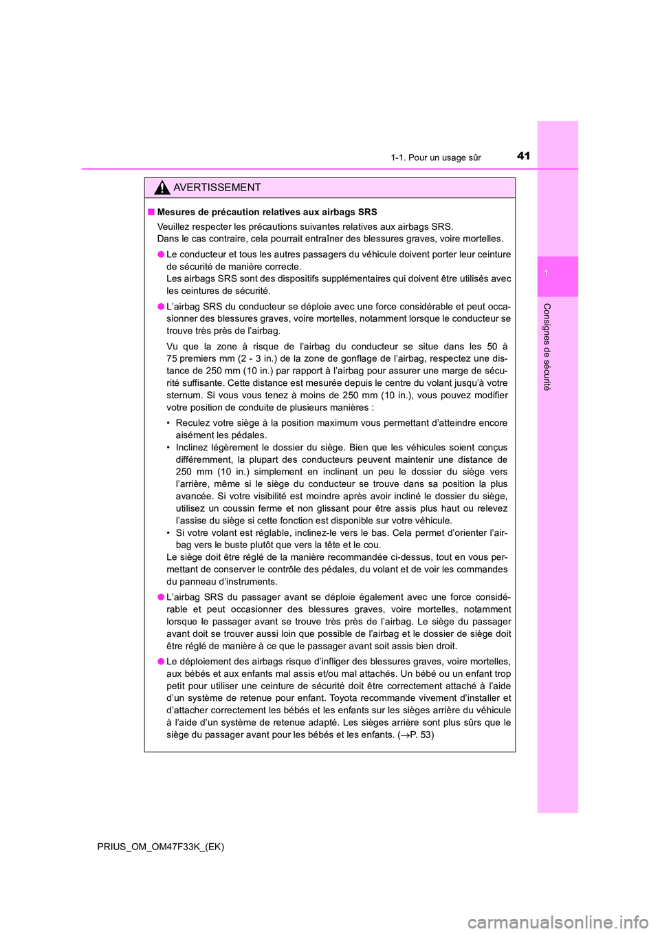 TOYOTA PRIUS 2023 Manuel du propriétaire (in French) 411-1. Pour un usage sûr
1
PRIUS_OM_OM47F33K_(EK)
Consignes de sécurité
AVERTISSEMENT
■Mesures de précaution relatives aux airbags SRS
Veuillez respecter les précautions suivantes relatives au TOYOTA PRIUS 2023 Manuel du propriétaire (in French) 411-1. Pour un usage sûr
1
PRIUS_OM_OM47F33K_(EK)
Consignes de sécurité
AVERTISSEMENT
■Mesures de précaution relatives aux airbags SRS
Veuillez respecter les précautions suivantes relatives au