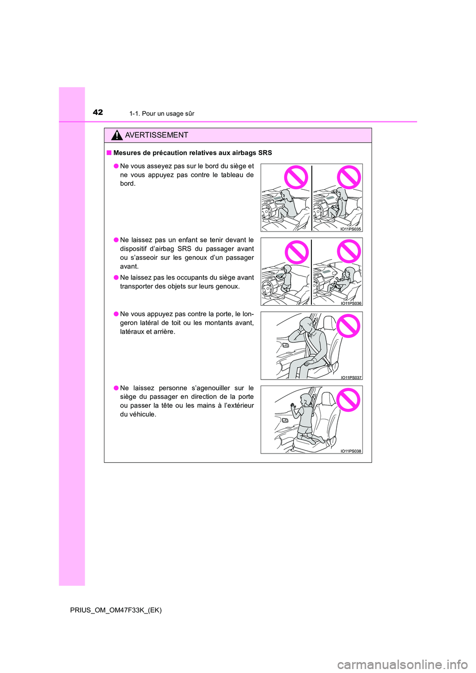 TOYOTA PRIUS 2023 Manuel du propriétaire (in French) 421-1. Pour un usage sûr
PRIUS_OM_OM47F33K_(EK)
AVERTISSEMENT
■Mesures de précaution relatives aux airbags SRS
●Ne vous asseyez pas sur le bord du siège et
ne vous appuyez pas contre le tablea TOYOTA PRIUS 2023 Manuel du propriétaire (in French) 421-1. Pour un usage sûr
PRIUS_OM_OM47F33K_(EK)
AVERTISSEMENT
■Mesures de précaution relatives aux airbags SRS
●Ne vous asseyez pas sur le bord du siège et
ne vous appuyez pas contre le tablea