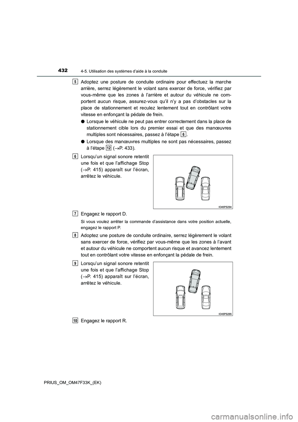 TOYOTA PRIUS 2023  Manuel du propriétaire (in French) 4324-5. Utilisation des systèmes d’aide à la conduite
PRIUS_OM_OM47F33K_(EK)
Adoptez une posture de conduite ordinaire pour effectuez la marche 
arrière, serrez légèrement le volant sans exerce