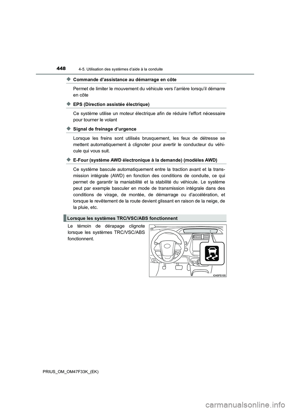 TOYOTA PRIUS 2023 Manuel du propriétaire (in French) 4484-5. Utilisation des systèmes d’aide à la conduite
PRIUS_OM_OM47F33K_(EK)
◆Commande d’assistance au démarrage en côte
Permet de limiter le mouvement du véhicule vers l’arrière lorsqu TOYOTA PRIUS 2023 Manuel du propriétaire (in French) 4484-5. Utilisation des systèmes d’aide à la conduite
PRIUS_OM_OM47F33K_(EK)
◆Commande d’assistance au démarrage en côte
Permet de limiter le mouvement du véhicule vers l’arrière lorsqu