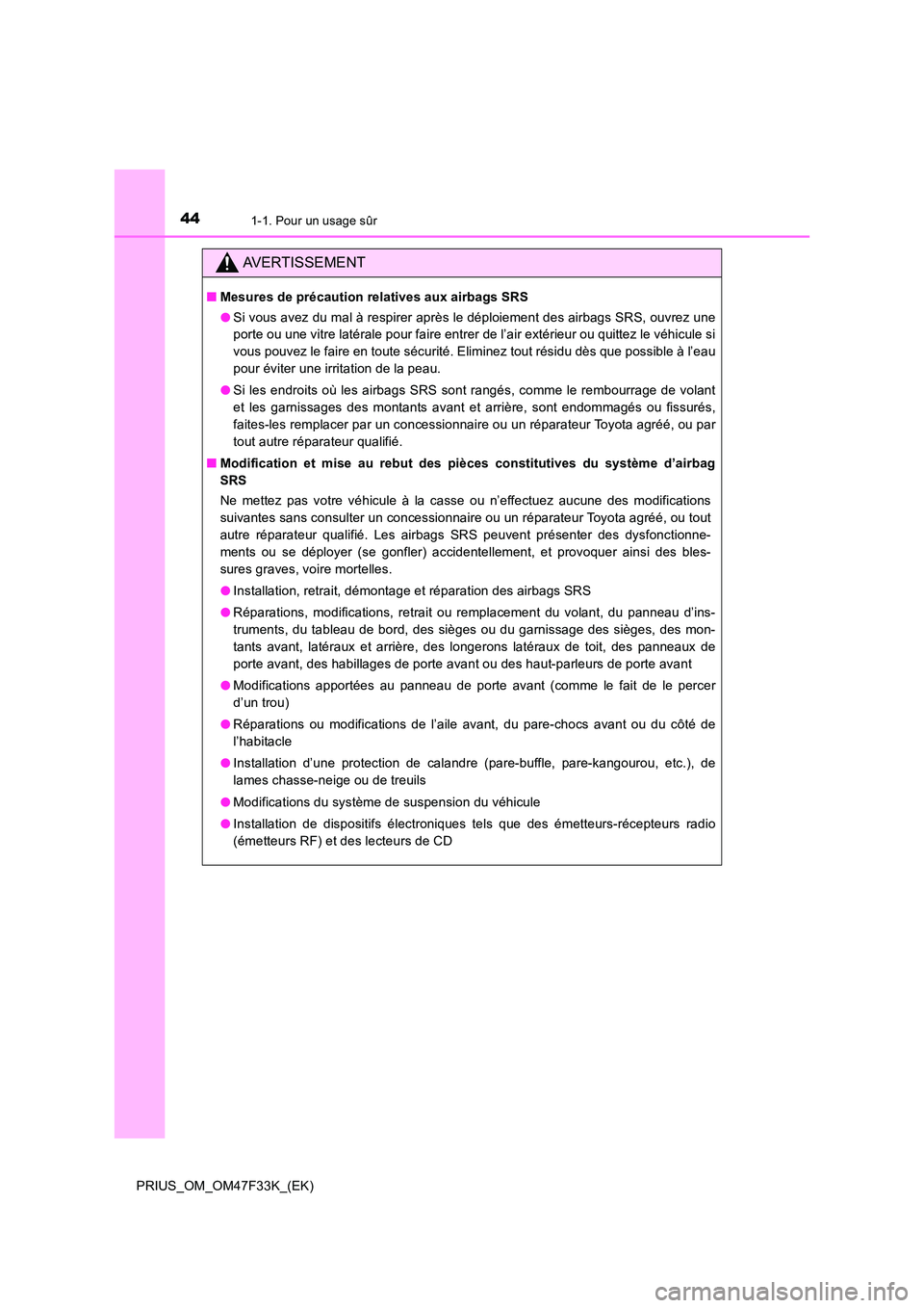 TOYOTA PRIUS 2023 Manuel du propriétaire (in French) 441-1. Pour un usage sûr
PRIUS_OM_OM47F33K_(EK)
AVERTISSEMENT
■Mesures de précaution relatives aux airbags SRS
● Si vous avez du mal à respirer après le déploiement des airbags SRS, ouvrez u TOYOTA PRIUS 2023 Manuel du propriétaire (in French) 441-1. Pour un usage sûr
PRIUS_OM_OM47F33K_(EK)
AVERTISSEMENT
■Mesures de précaution relatives aux airbags SRS
● Si vous avez du mal à respirer après le déploiement des airbags SRS, ouvrez u
