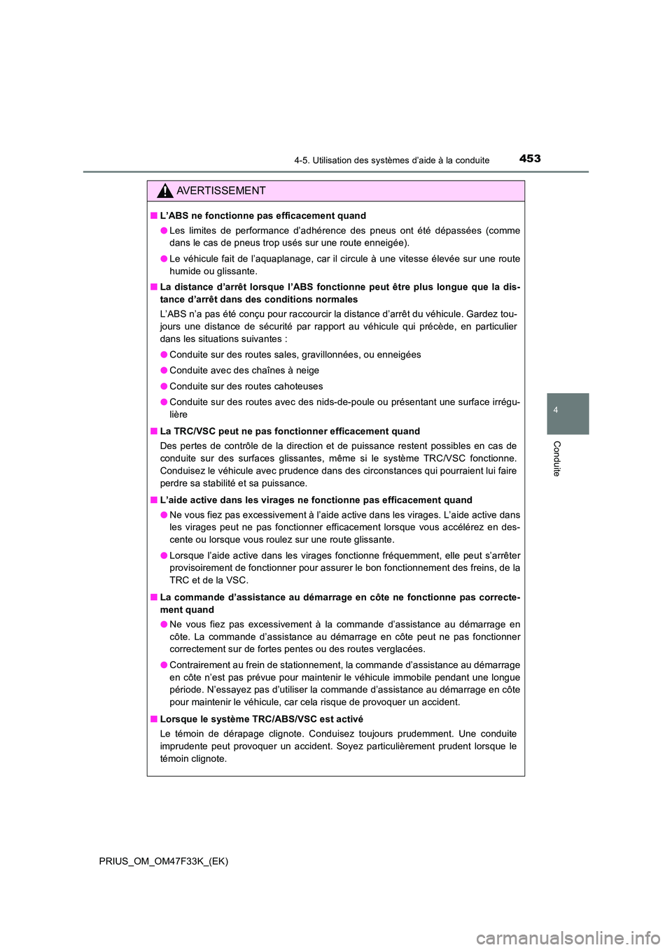 TOYOTA PRIUS 2023 Manuel du propriétaire (in French) 4534-5. Utilisation des systèmes d’aide à la conduite
4
Conduite
PRIUS_OM_OM47F33K_(EK)
AVERTISSEMENT
■L’ABS ne fonctionne pas efficacement quand
● Les limites de performance d’adhérence TOYOTA PRIUS 2023 Manuel du propriétaire (in French) 4534-5. Utilisation des systèmes d’aide à la conduite
4
Conduite
PRIUS_OM_OM47F33K_(EK)
AVERTISSEMENT
■L’ABS ne fonctionne pas efficacement quand
● Les limites de performance d’adhérence