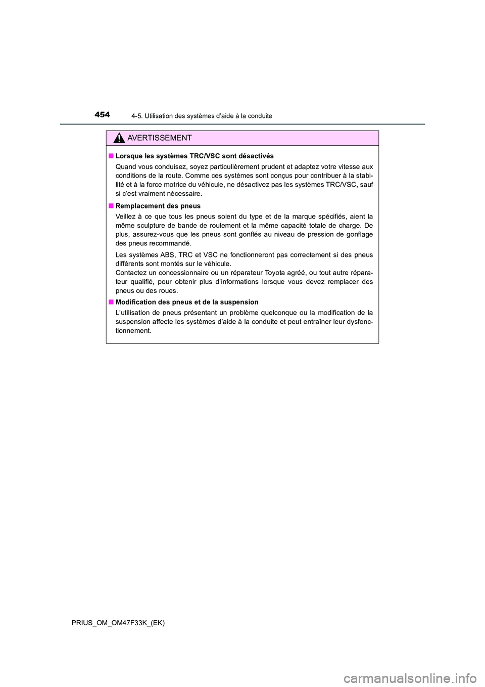 TOYOTA PRIUS 2023 Manuel du propriétaire (in French) 4544-5. Utilisation des systèmes d’aide à la conduite
PRIUS_OM_OM47F33K_(EK)
AVERTISSEMENT
■Lorsque les systèmes TRC/VSC sont désactivés
Quand vous conduisez, soyez particulièrement prudent TOYOTA PRIUS 2023 Manuel du propriétaire (in French) 4544-5. Utilisation des systèmes d’aide à la conduite
PRIUS_OM_OM47F33K_(EK)
AVERTISSEMENT
■Lorsque les systèmes TRC/VSC sont désactivés
Quand vous conduisez, soyez particulièrement prudent