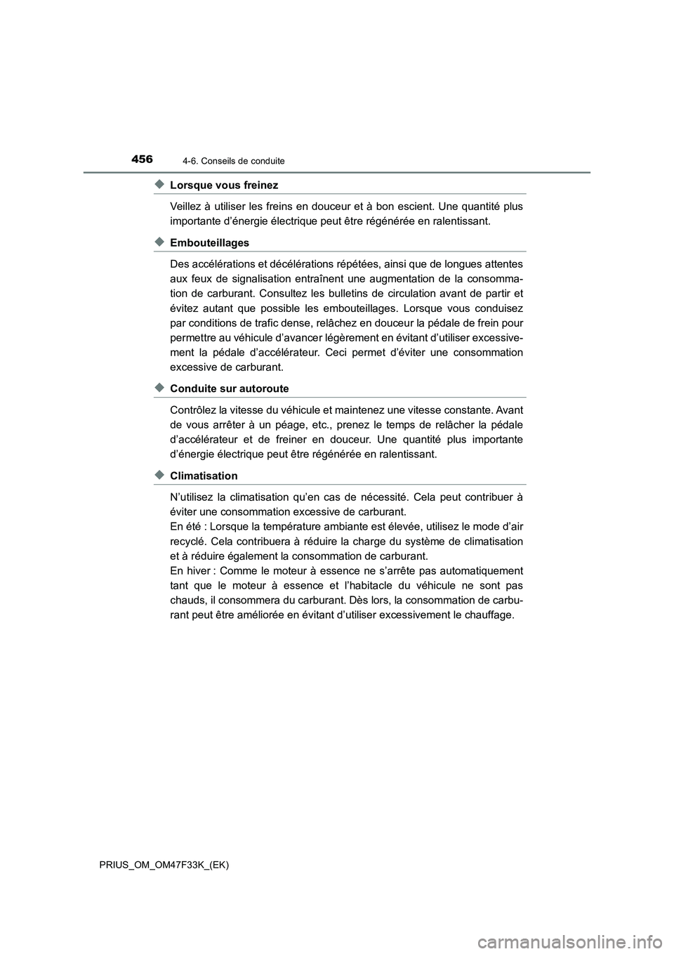 TOYOTA PRIUS 2023 Manuel du propriétaire (in French) 4564-6. Conseils de conduite
PRIUS_OM_OM47F33K_(EK)
◆Lorsque vous freinez
Veillez à utiliser les freins en douceur et à bon escient. Une quantité plus
importante d’énergie électrique peut êt TOYOTA PRIUS 2023 Manuel du propriétaire (in French) 4564-6. Conseils de conduite
PRIUS_OM_OM47F33K_(EK)
◆Lorsque vous freinez
Veillez à utiliser les freins en douceur et à bon escient. Une quantité plus
importante d’énergie électrique peut êt