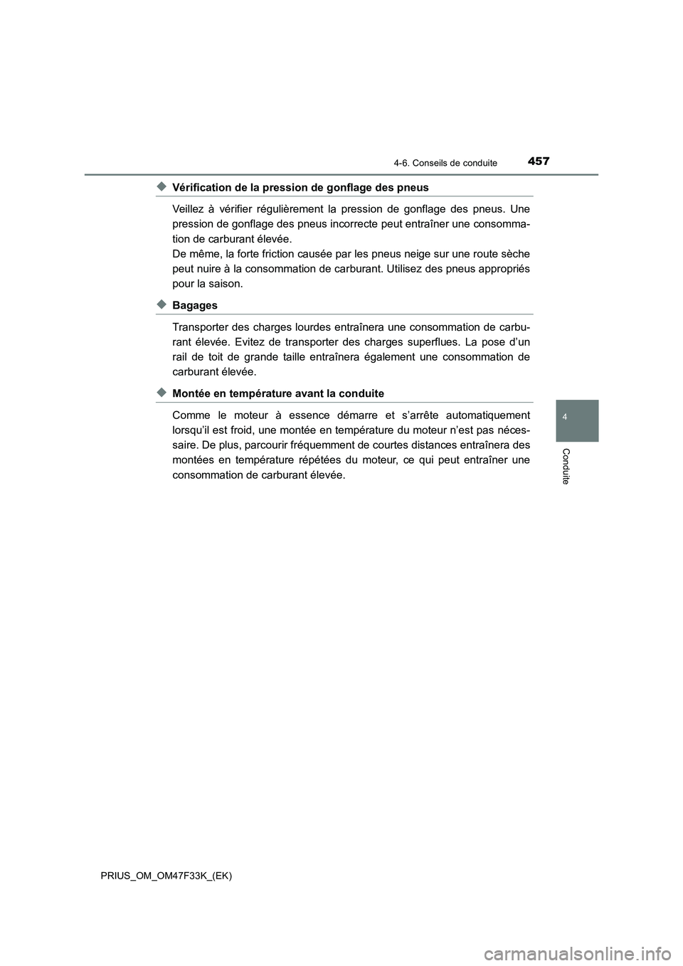TOYOTA PRIUS 2023 Manuel du propriétaire (in French) 4574-6. Conseils de conduite
4
Conduite
PRIUS_OM_OM47F33K_(EK)
◆Vérification de la pression de gonflage des pneus
Veillez à vérifier régulièrement la pression de gonflage des pneus. Une
pressio TOYOTA PRIUS 2023 Manuel du propriétaire (in French) 4574-6. Conseils de conduite
4
Conduite
PRIUS_OM_OM47F33K_(EK)
◆Vérification de la pression de gonflage des pneus
Veillez à vérifier régulièrement la pression de gonflage des pneus. Une
pressio