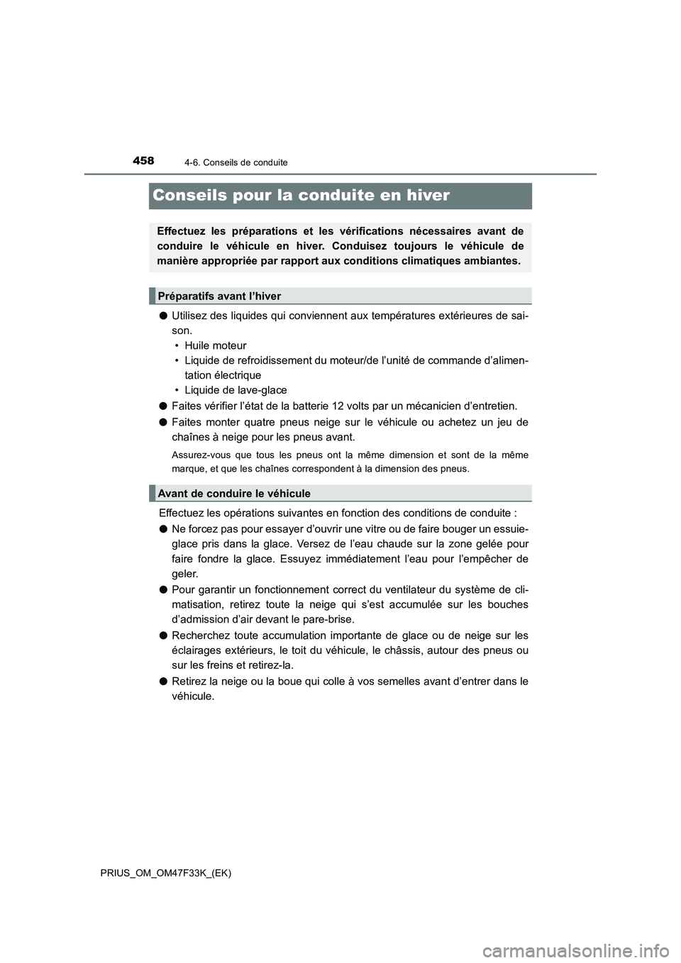 TOYOTA PRIUS 2023 Manuel du propriétaire (in French) 4584-6. Conseils de conduite
PRIUS_OM_OM47F33K_(EK)
Conseils pour la conduite en hiver
●Utilisez des liquides qui conviennent aux températures extérieures de sai-
son.
• Huile moteur
• Liquid TOYOTA PRIUS 2023 Manuel du propriétaire (in French) 4584-6. Conseils de conduite
PRIUS_OM_OM47F33K_(EK)
Conseils pour la conduite en hiver
●Utilisez des liquides qui conviennent aux températures extérieures de sai-
son.
• Huile moteur
• Liquid