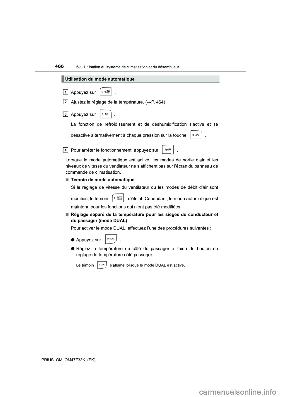 TOYOTA PRIUS 2023 Manuel du propriétaire (in French) 4665-1. Utilisation du système de climatisation et du désembueur
PRIUS_OM_OM47F33K_(EK)
Appuyez sur .
Ajustez le réglage de la température. (P. 464)
Appuyez sur .
La fonction de refroidisseme TOYOTA PRIUS 2023 Manuel du propriétaire (in French) 4665-1. Utilisation du système de climatisation et du désembueur
PRIUS_OM_OM47F33K_(EK)
Appuyez sur .
Ajustez le réglage de la température. (P. 464)
Appuyez sur .
La fonction de refroidisseme