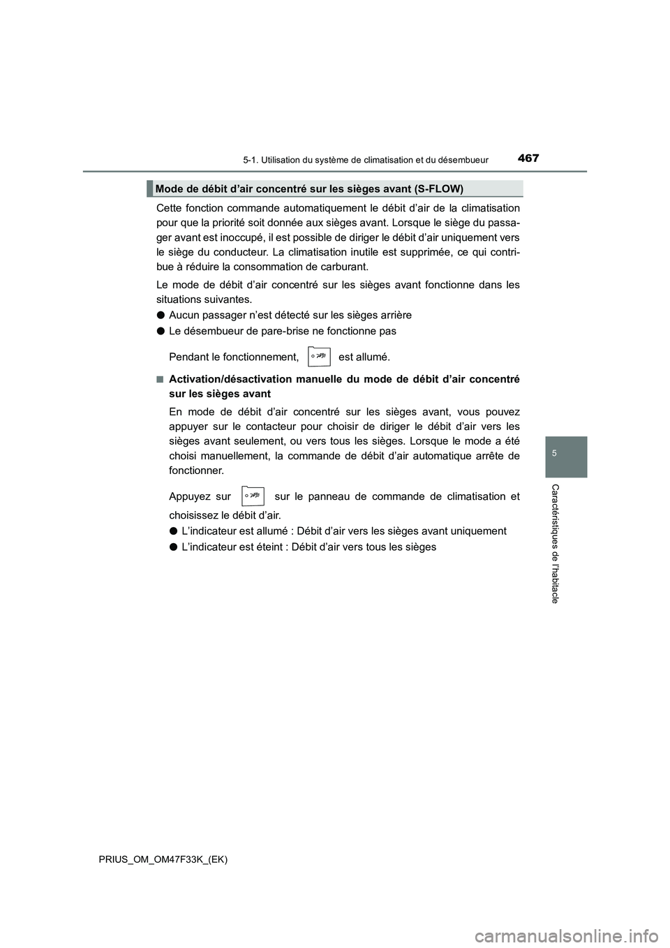 TOYOTA PRIUS 2023 Manuel du propriétaire (in French) 4675-1. Utilisation du système de climatisation et du désembueur
PRIUS_OM_OM47F33K_(EK)
5
Caractéristiques de l’habitacle
Cette fonction commande automatiquement le débit d’air de la climatisa TOYOTA PRIUS 2023 Manuel du propriétaire (in French) 4675-1. Utilisation du système de climatisation et du désembueur
PRIUS_OM_OM47F33K_(EK)
5
Caractéristiques de l’habitacle
Cette fonction commande automatiquement le débit d’air de la climatisa