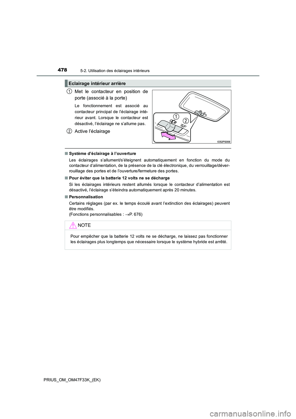 TOYOTA PRIUS 2023 Manuel du propriétaire (in French) 4785-2. Utilisation des éclairages intérieurs
PRIUS_OM_OM47F33K_(EK)
Met le contacteur en position de
porte (associé à la porte)
Le fonctionnement est associé au
contacteur principal de l’écla TOYOTA PRIUS 2023 Manuel du propriétaire (in French) 4785-2. Utilisation des éclairages intérieurs
PRIUS_OM_OM47F33K_(EK)
Met le contacteur en position de
porte (associé à la porte)
Le fonctionnement est associé au
contacteur principal de l’écla
