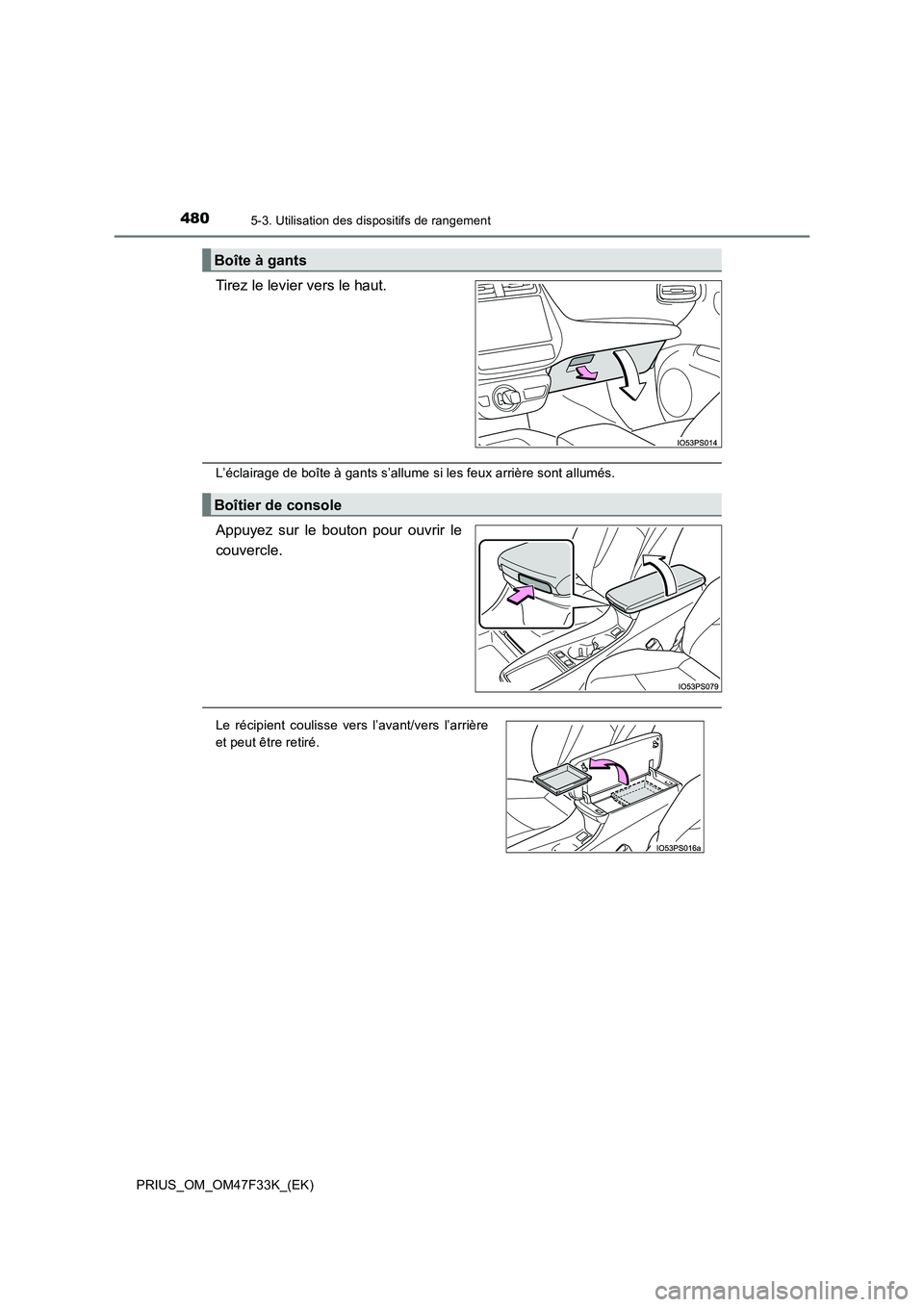 TOYOTA PRIUS 2023  Manuel du propriétaire (in French) 4805-3. Utilisation des dispositifs de rangement
PRIUS_OM_OM47F33K_(EK)
Tirez le levier vers le haut.
L’éclairage de boîte à gants s’allume si les feux arrière sont allumés.
Appuyez sur le bo