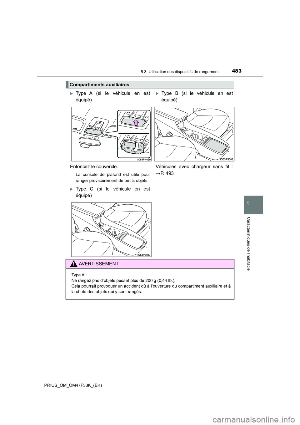 TOYOTA PRIUS 2023  Manuel du propriétaire (in French) 4835-3. Utilisation des dispositifs de rangement
PRIUS_OM_OM47F33K_(EK)
5
Caractéristiques de l’habitacle
Compartiments auxiliaires
Type A (si le véhicule en est 
équipé)
Type B (si le vé