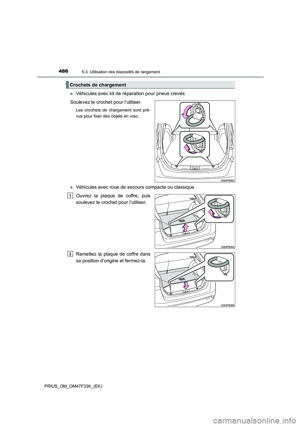 TOYOTA PRIUS 2023  Manuel du propriétaire (in French) 4865-3. Utilisation des dispositifs de rangement
PRIUS_OM_OM47F33K_(EK)
Véhicules avec kit de réparation pour pneus crevés 
Soulevez le crochet pour l’utiliser.
Les crochets de chargement sont