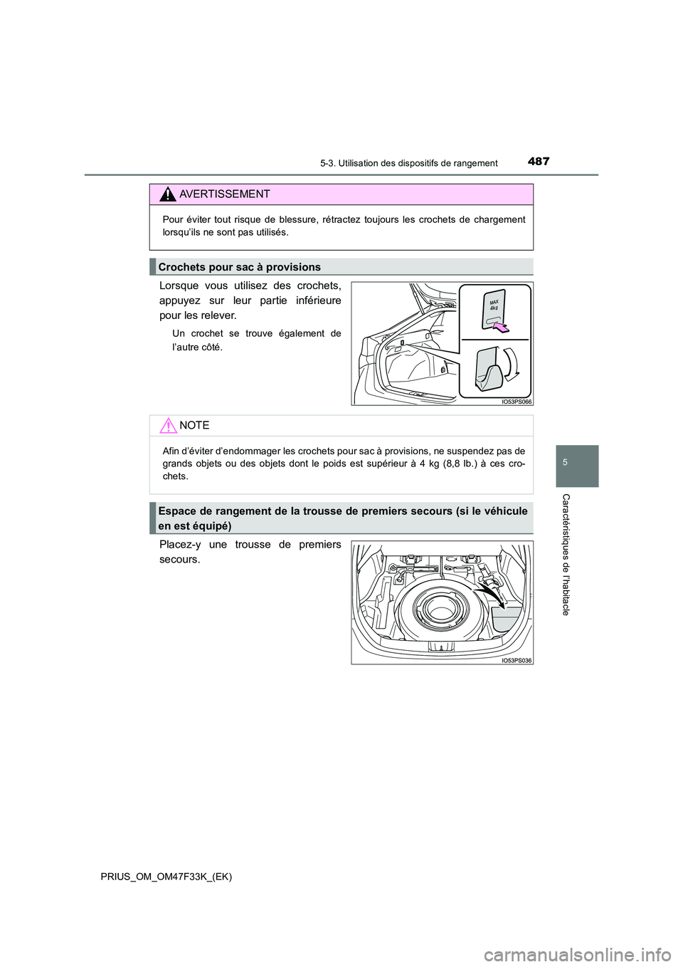 TOYOTA PRIUS 2023  Manuel du propriétaire (in French) 4875-3. Utilisation des dispositifs de rangement
PRIUS_OM_OM47F33K_(EK)
5
Caractéristiques de l’habitacle
Lorsque vous utilisez des crochets, 
appuyez sur leur partie inférieure
pour les relever.
