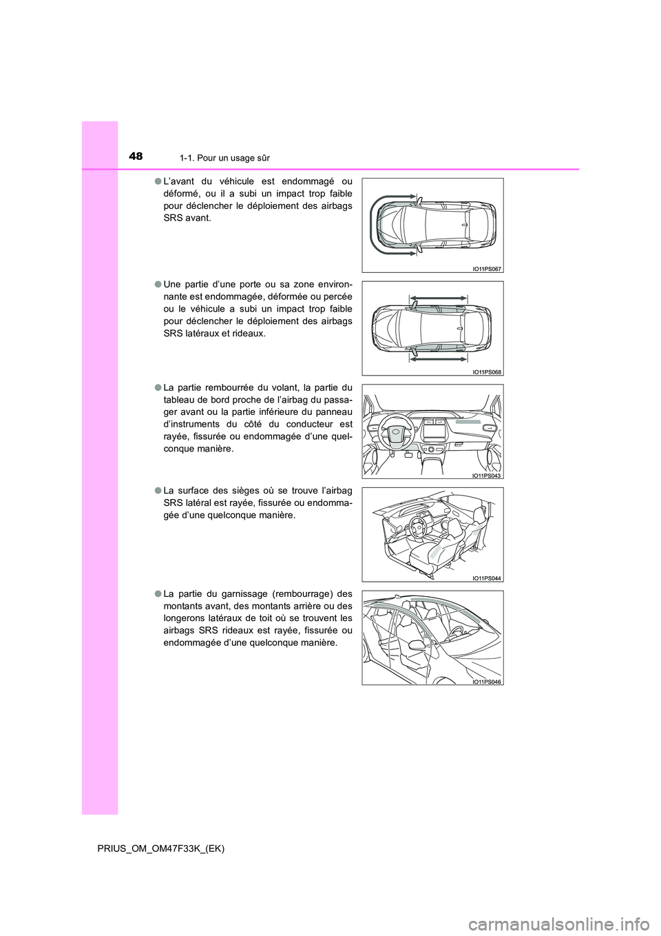 TOYOTA PRIUS 2023 Manuel du propriétaire (in French) 481-1. Pour un usage sûr
PRIUS_OM_OM47F33K_(EK)
● L’avant du véhicule est endommagé ou
déformé, ou il a subi un impact trop faible
pour déclencher le déploiement des airbags
SRS avant.
TOYOTA PRIUS 2023 Manuel du propriétaire (in French) 481-1. Pour un usage sûr
PRIUS_OM_OM47F33K_(EK)
● L’avant du véhicule est endommagé ou
déformé, ou il a subi un impact trop faible
pour déclencher le déploiement des airbags
SRS avant.