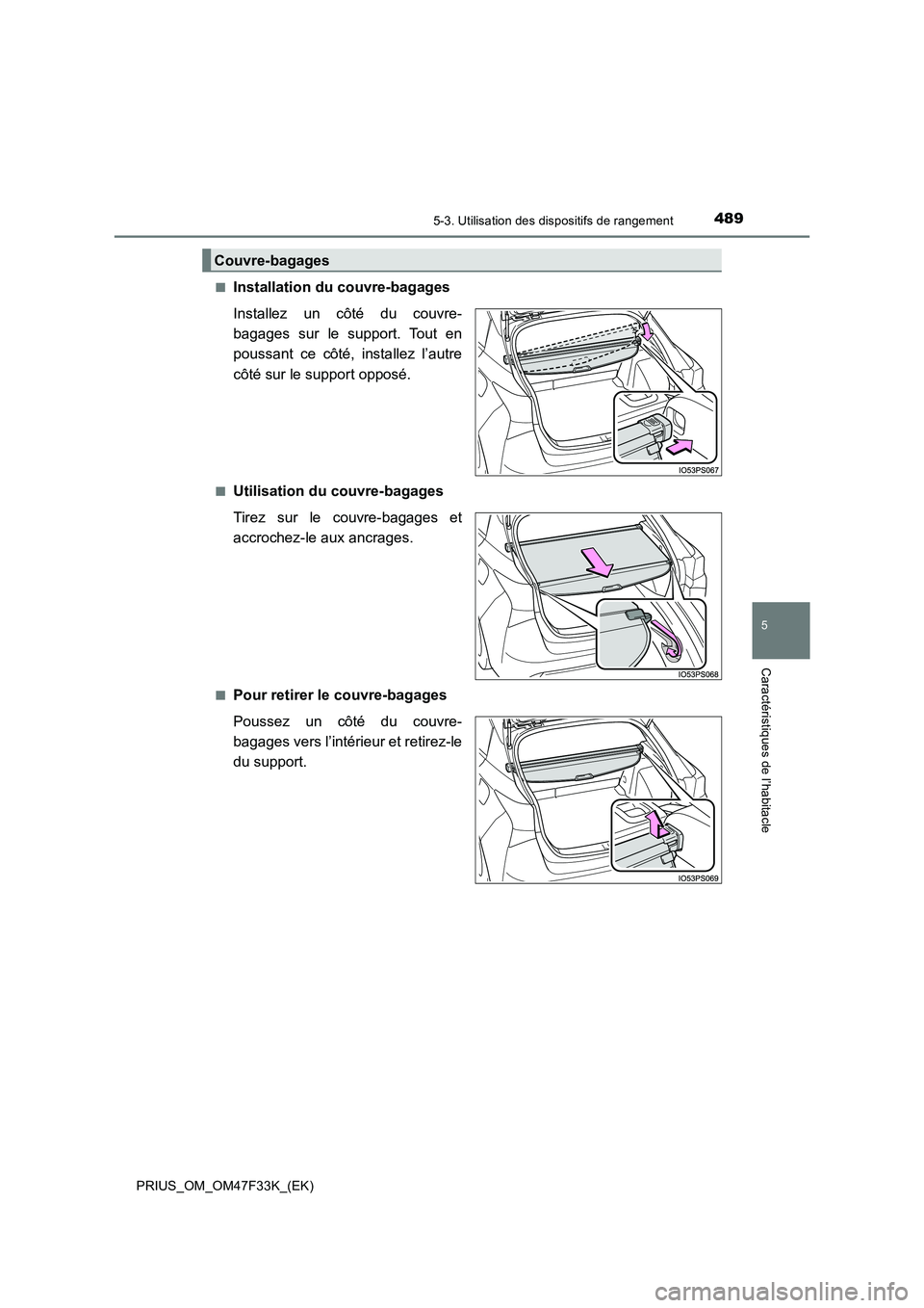 TOYOTA PRIUS 2023  Manuel du propriétaire (in French) 4895-3. Utilisation des dispositifs de rangement
PRIUS_OM_OM47F33K_(EK)
5
Caractéristiques de l’habitacle
■Installation du couvre-bagages 
Installez un côté du couvre- 
bagages sur le support. 
