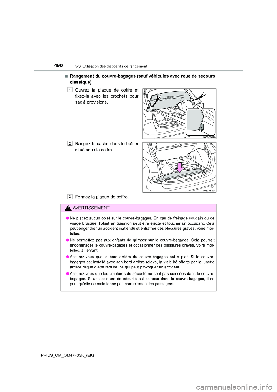 TOYOTA PRIUS 2023  Manuel du propriétaire (in French) 4905-3. Utilisation des dispositifs de rangement
PRIUS_OM_OM47F33K_(EK) 
■Rangement du couvre-bagages (sau f véhicules avec roue de secours 
classique) 
Ouvrez la plaque de coffre et 
fixez-la avec