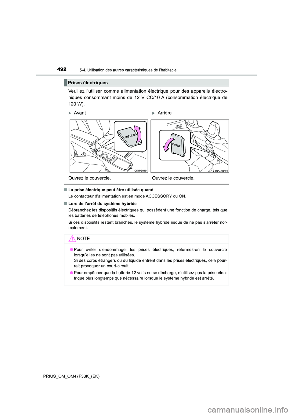 TOYOTA PRIUS 2023  Manuel du propriétaire (in French) 492
PRIUS_OM_OM47F33K_(EK)
5-4. Utilisation des autres caractéristiques de l’habitacle
Veuillez l’utiliser comme alimentation électrique pour des appareils électro- 
niques consommant moins de 