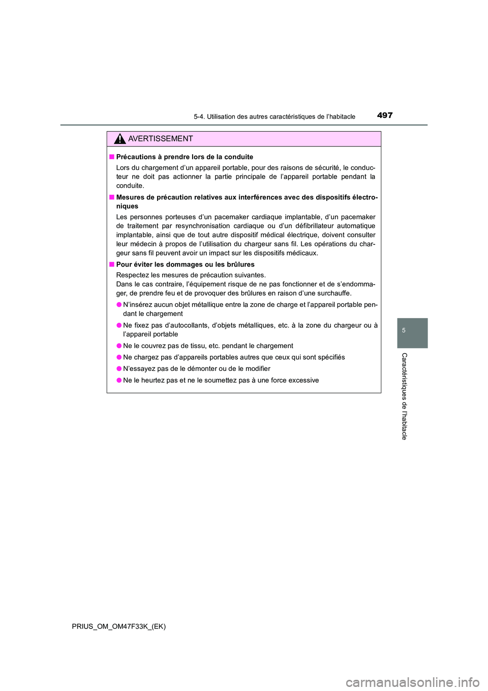 TOYOTA PRIUS 2023  Manuel du propriétaire (in French) 4975-4. Utilisation des autres caractéristiques de l’habitacle
PRIUS_OM_OM47F33K_(EK)
5
Caractéristiques de l’habitacle
AVERTISSEMENT
■Précautions à prendre lors de la conduite 
Lors du char
