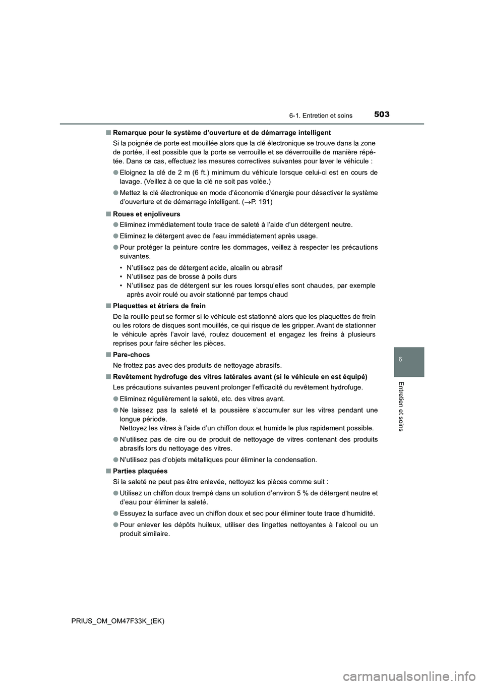 TOYOTA PRIUS 2023  Manuel du propriétaire (in French) 5036-1. Entretien et soins
PRIUS_OM_OM47F33K_(EK)
6
Entretien et soins
■Remarque pour le système d’ouverture et de démarrage intelligent
Si la poignée de porte est mouillée alors que la clé 